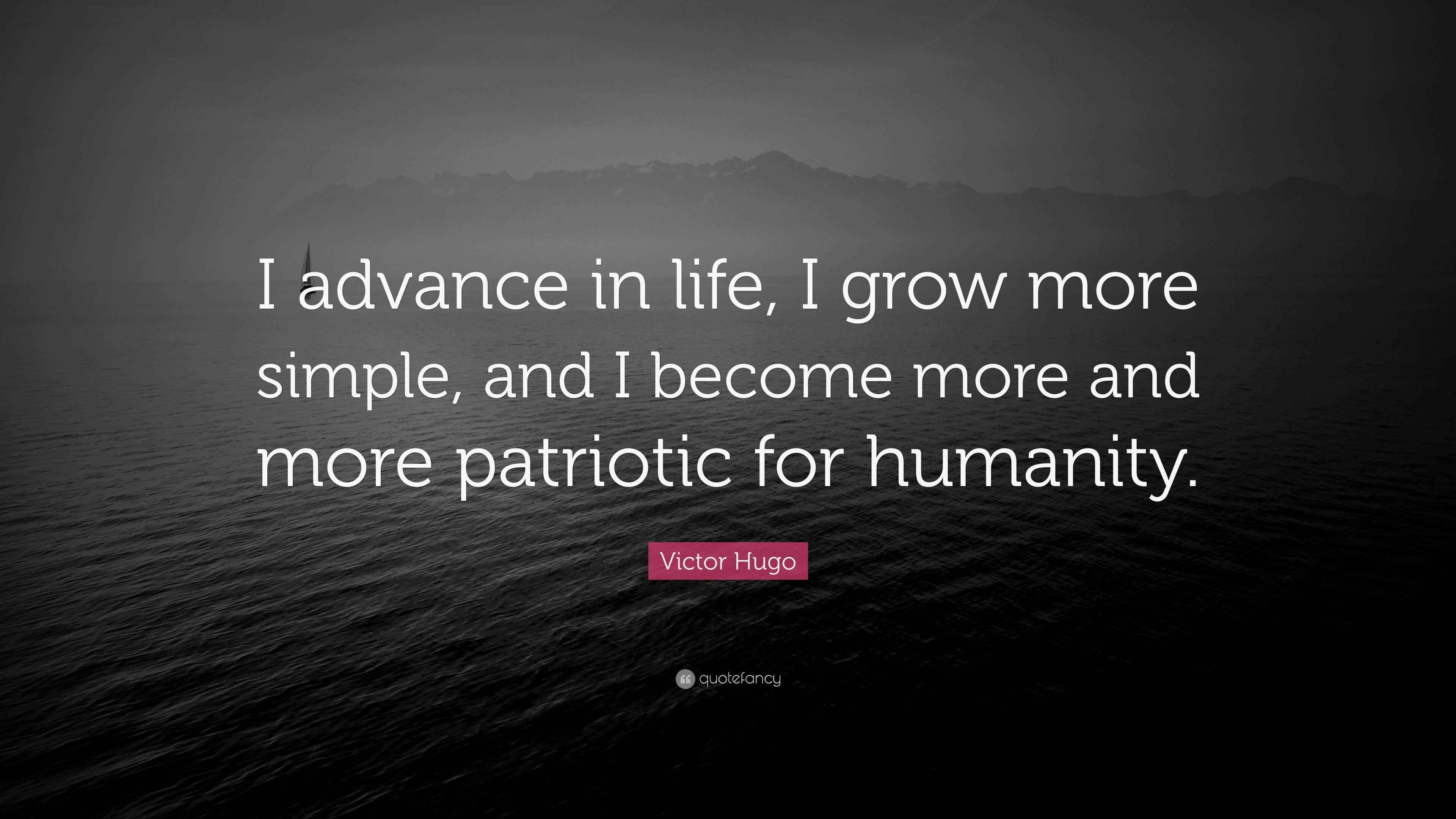 Victor Hugo Quote: “I advance in life, I grow more simple, and I become ...