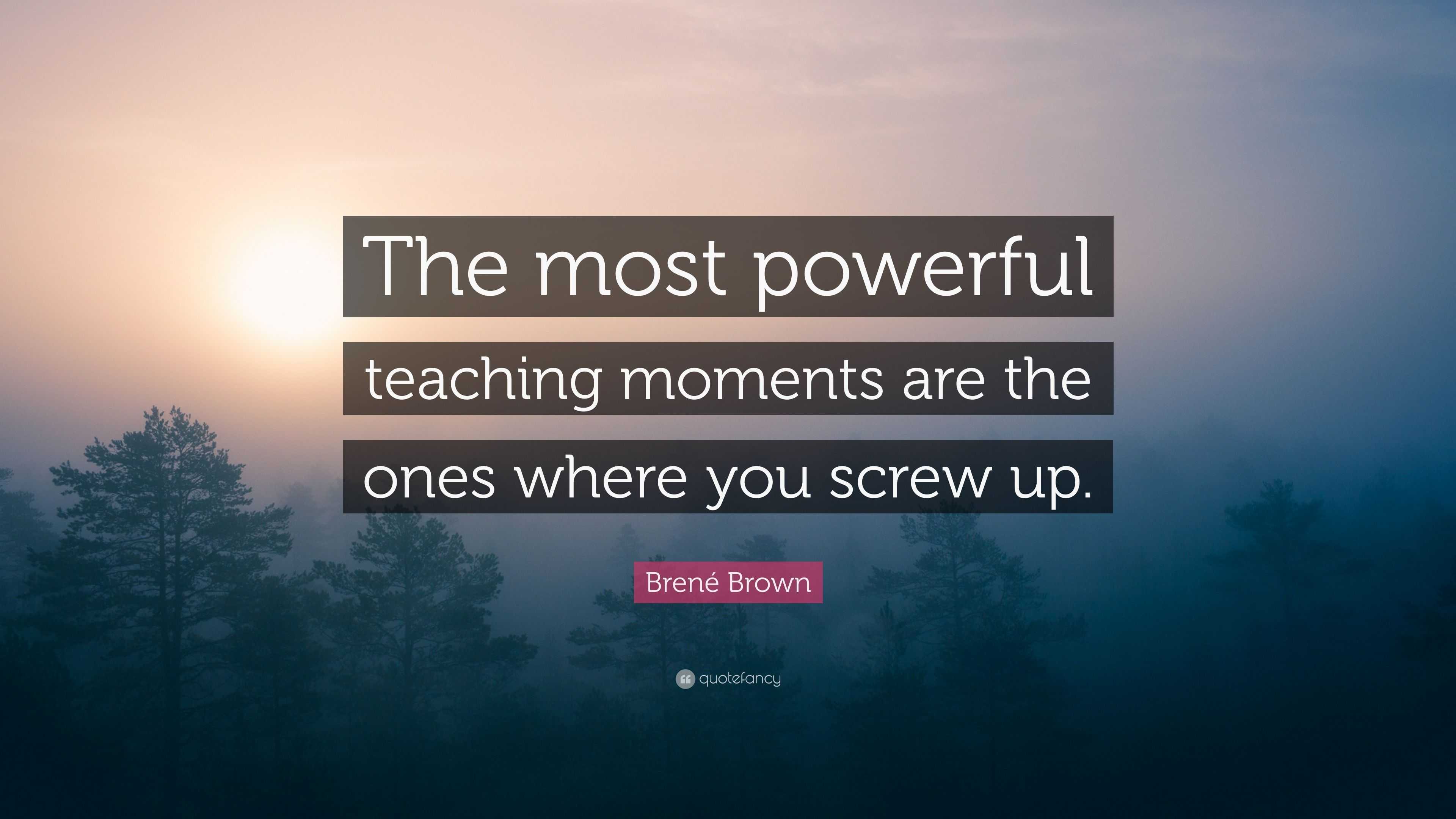 Brené Brown Quote: “The most powerful teaching moments are the ones ...