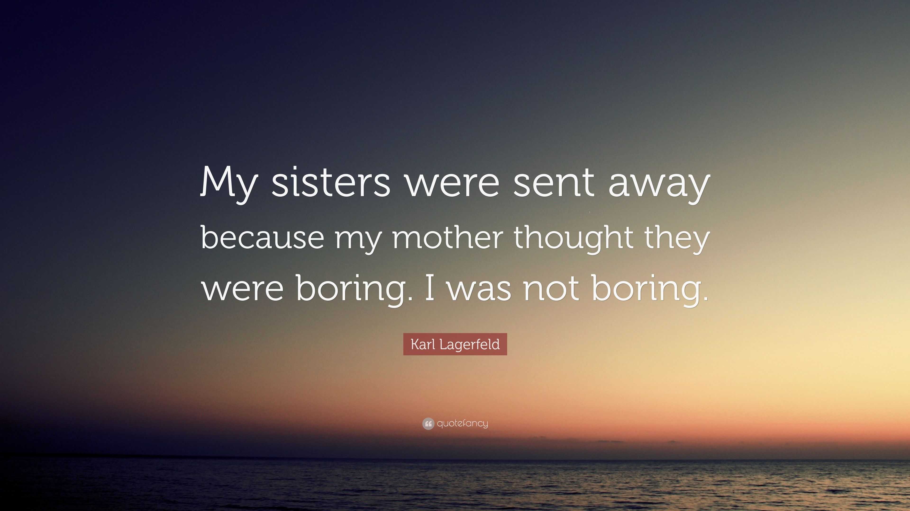 Karl Lagerfeld Quote: “My sisters were sent away because my mother ...