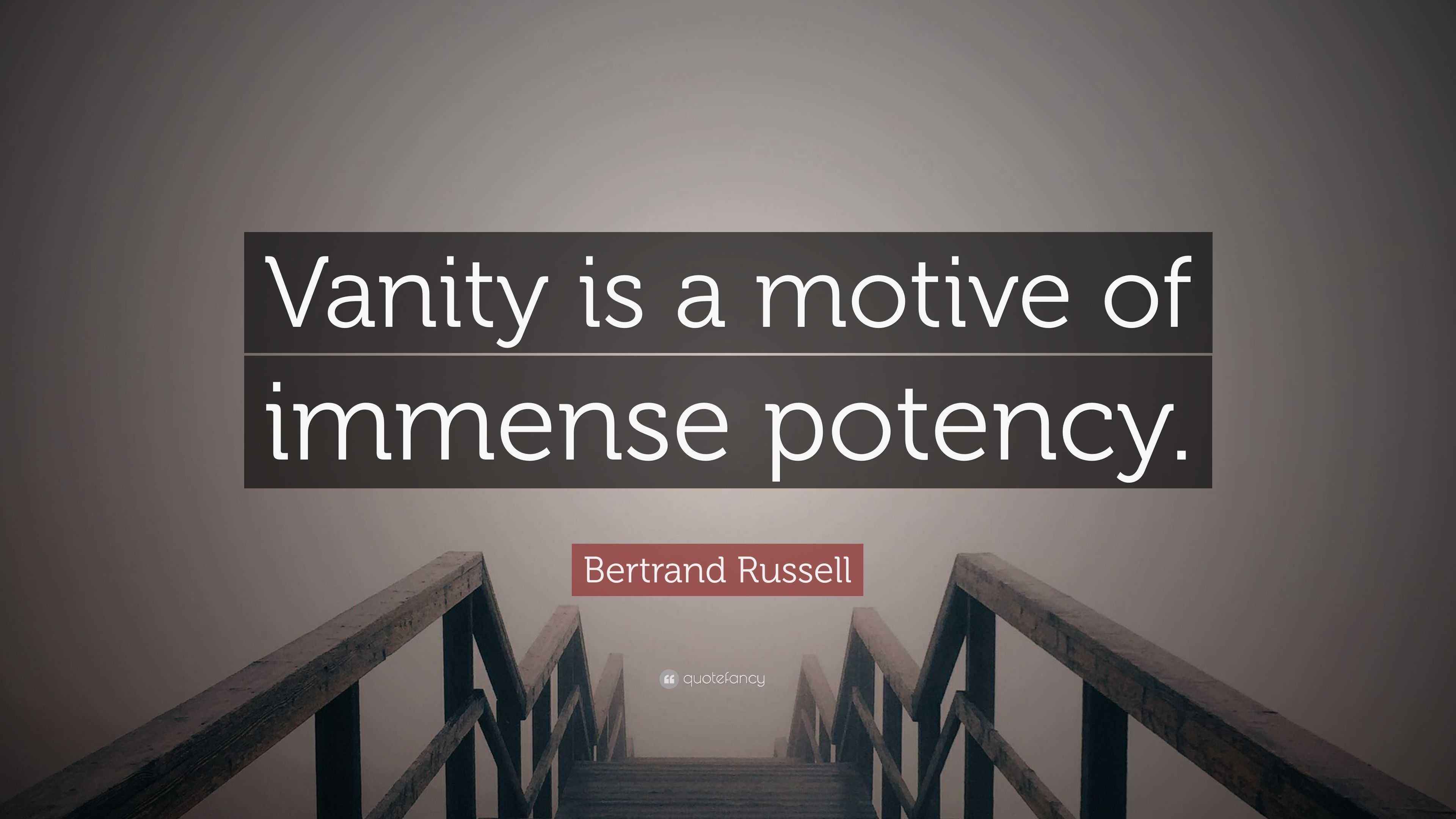 Bertrand Russell Quote “Vanity is a motive of immense potency.”