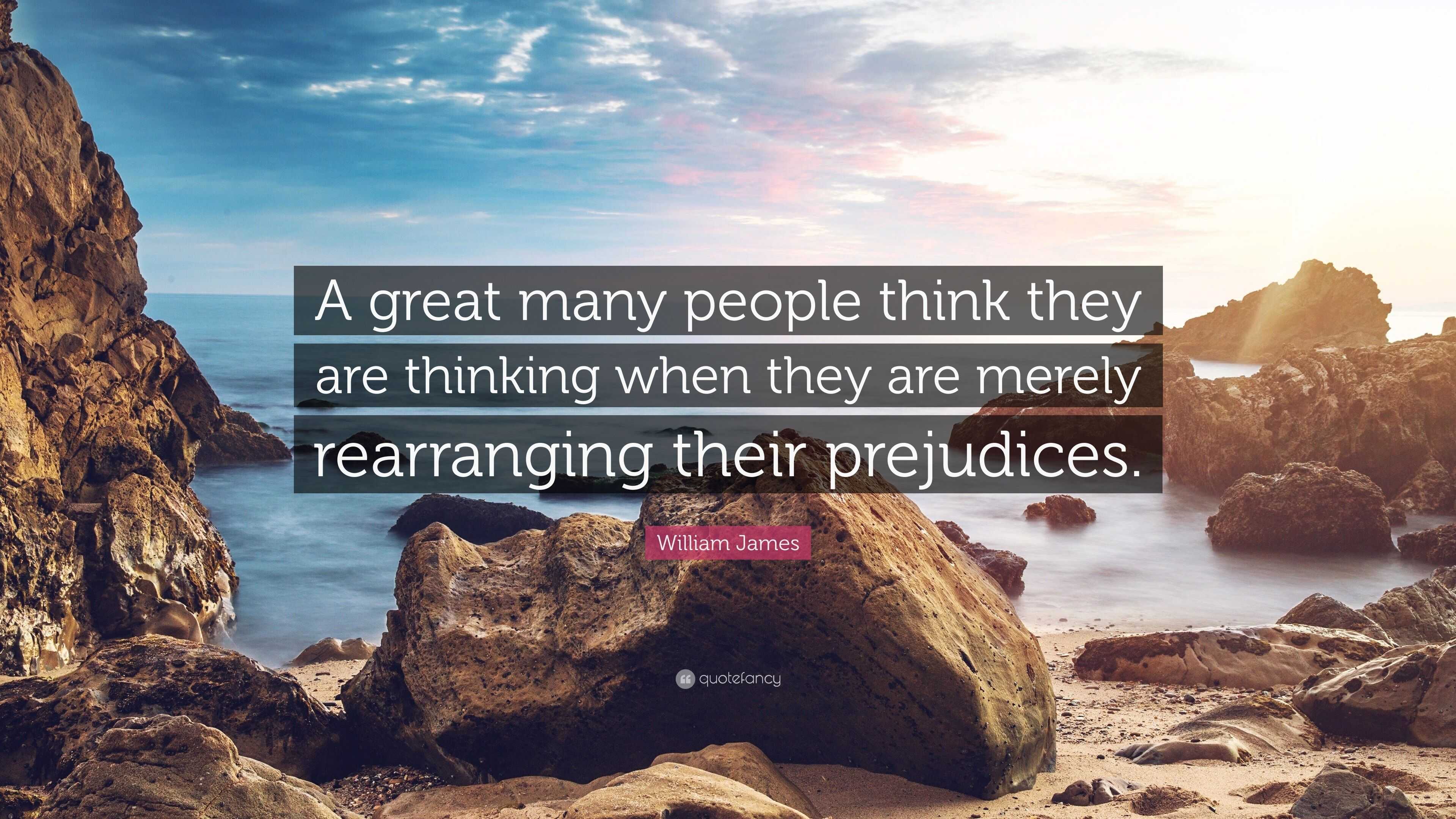 Deep meaning quotes | A great many people think they are thinking when they  are merely rearranging their prejudices - William James | Poster