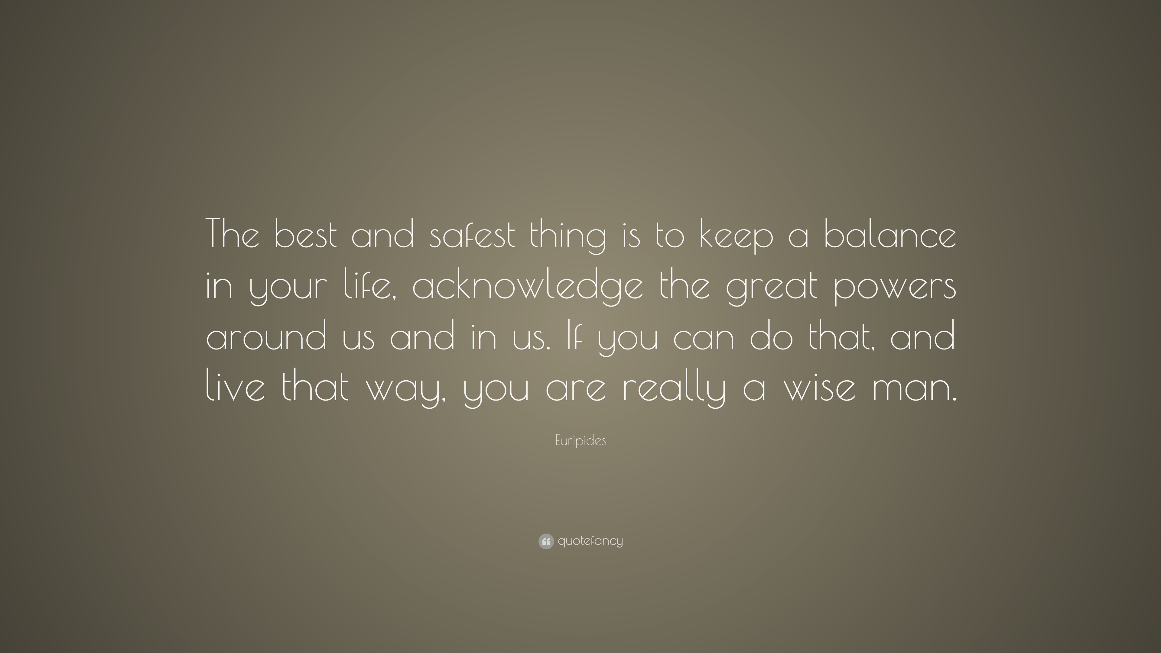 Euripides Quote: “The best and safest thing is to keep a balance in ...