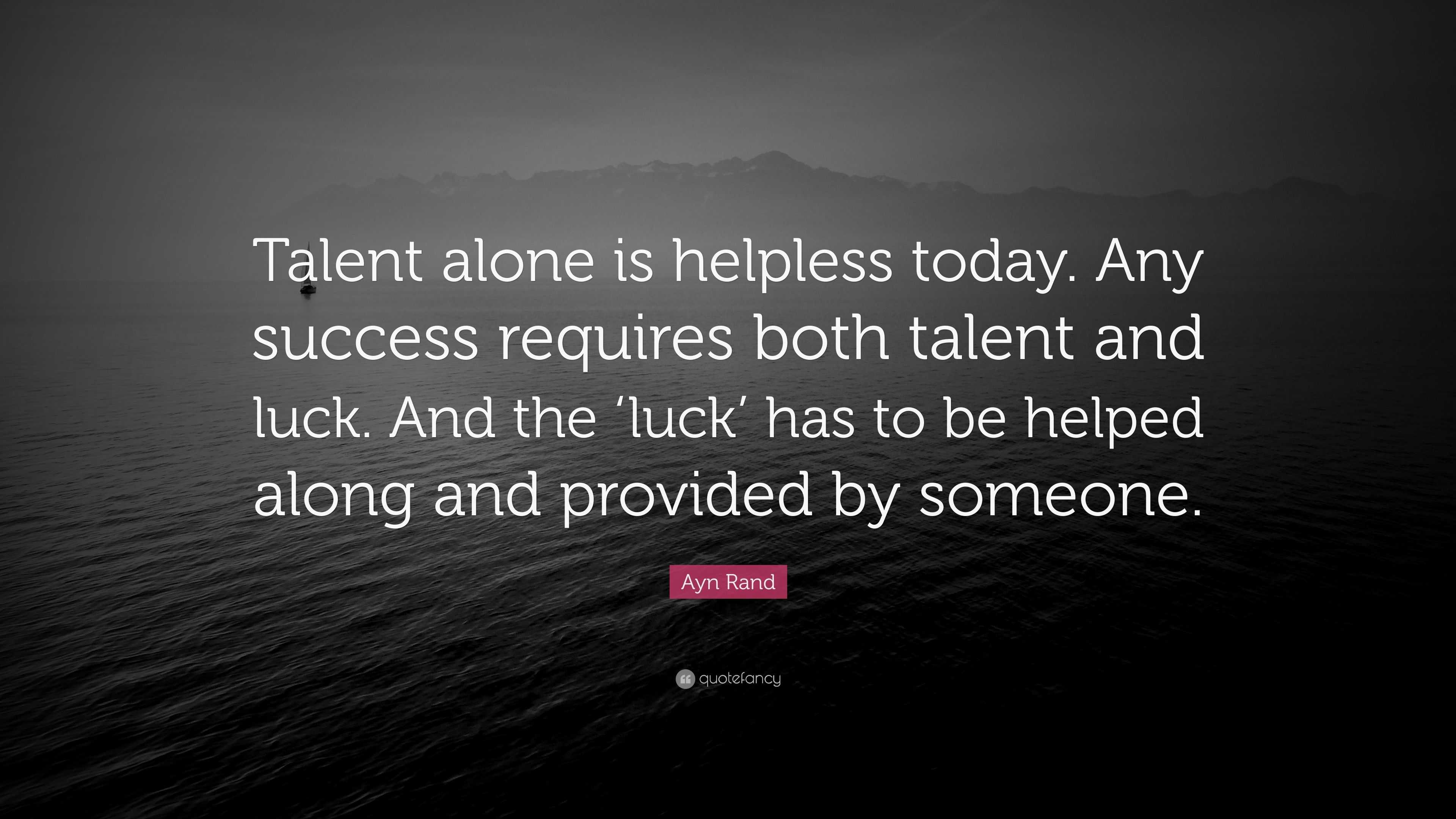 ayn-rand-quote-talent-alone-is-helpless-today-any-success-requires