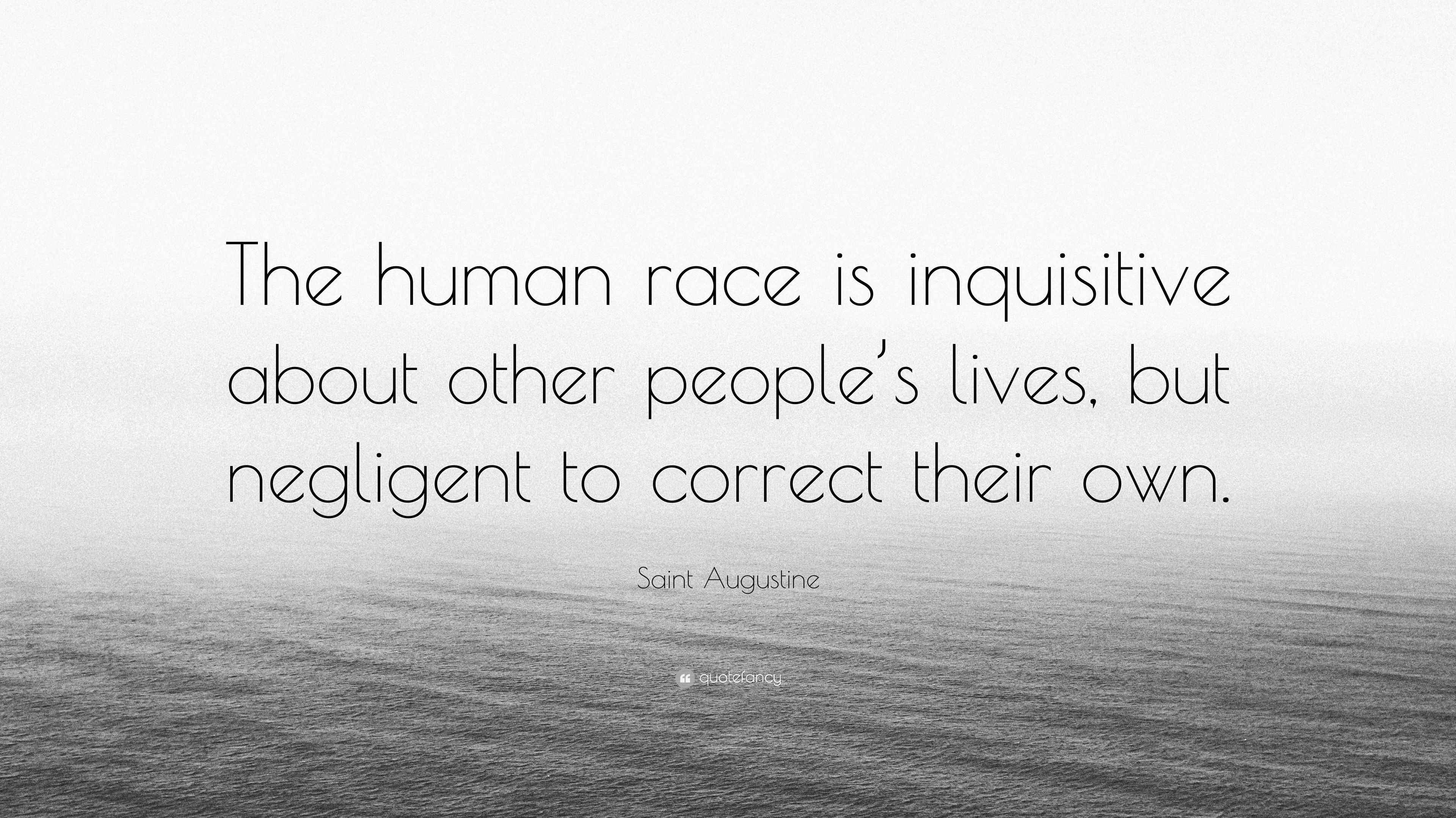 Quotes About Inquisitive People Saint Augustine Quote: “The human race is inquisitive about other ...
