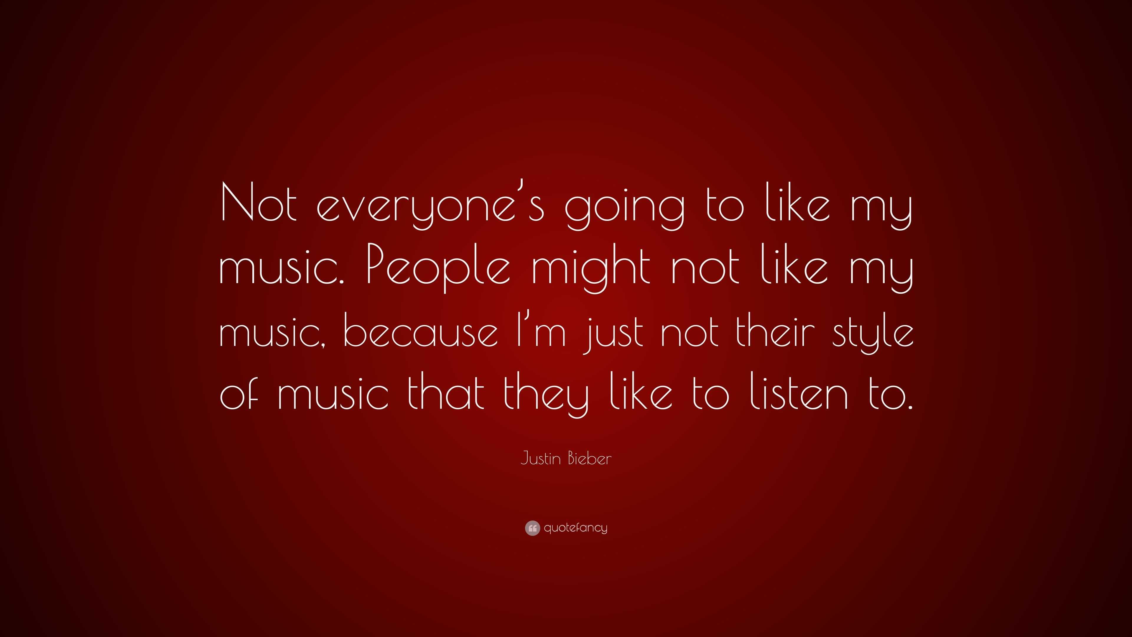 Justin Bieber Quote: “Not everyone’s going to like my music. People ...