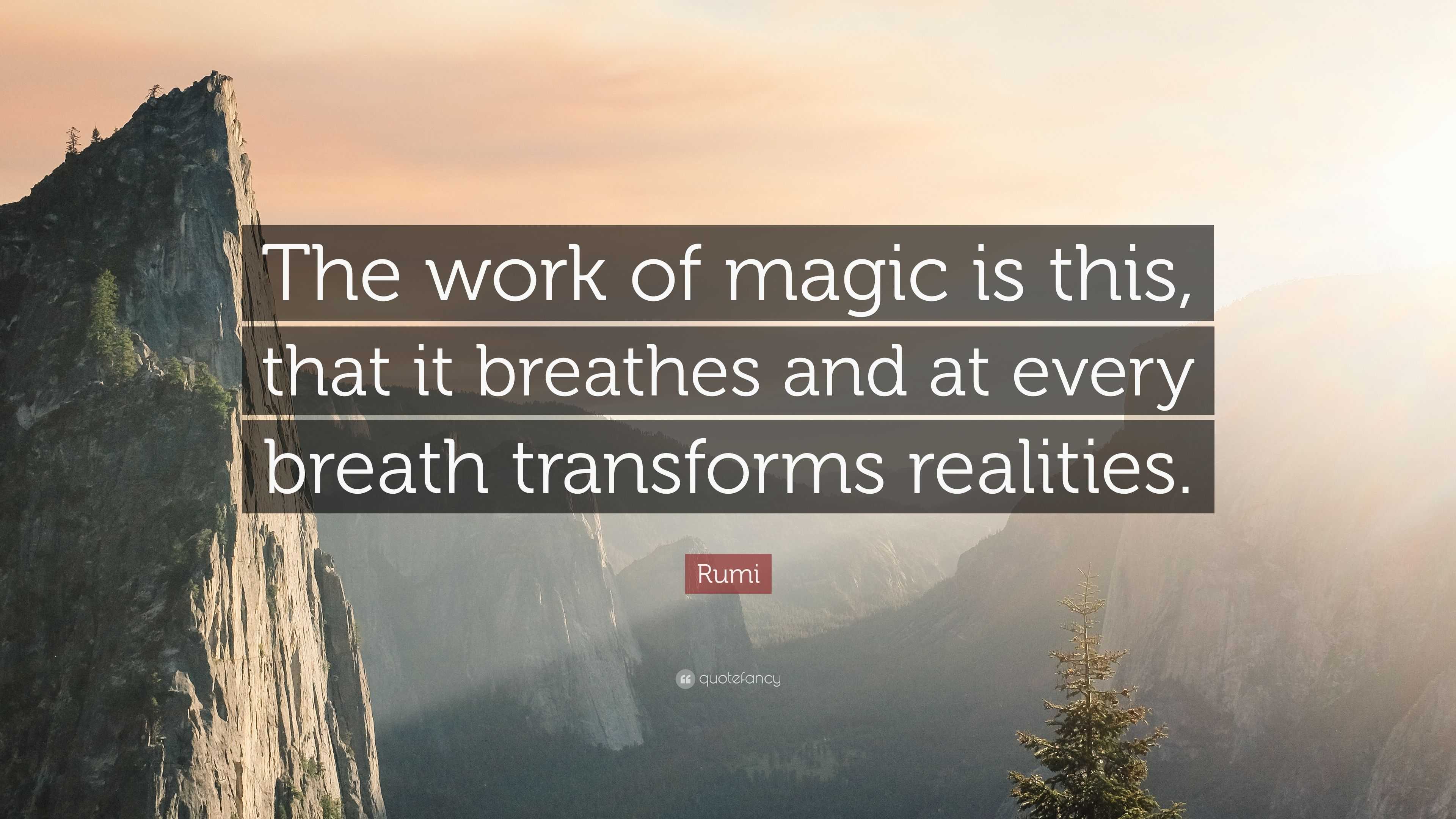 Rumi Quote “The work of magic is this, that it breathes