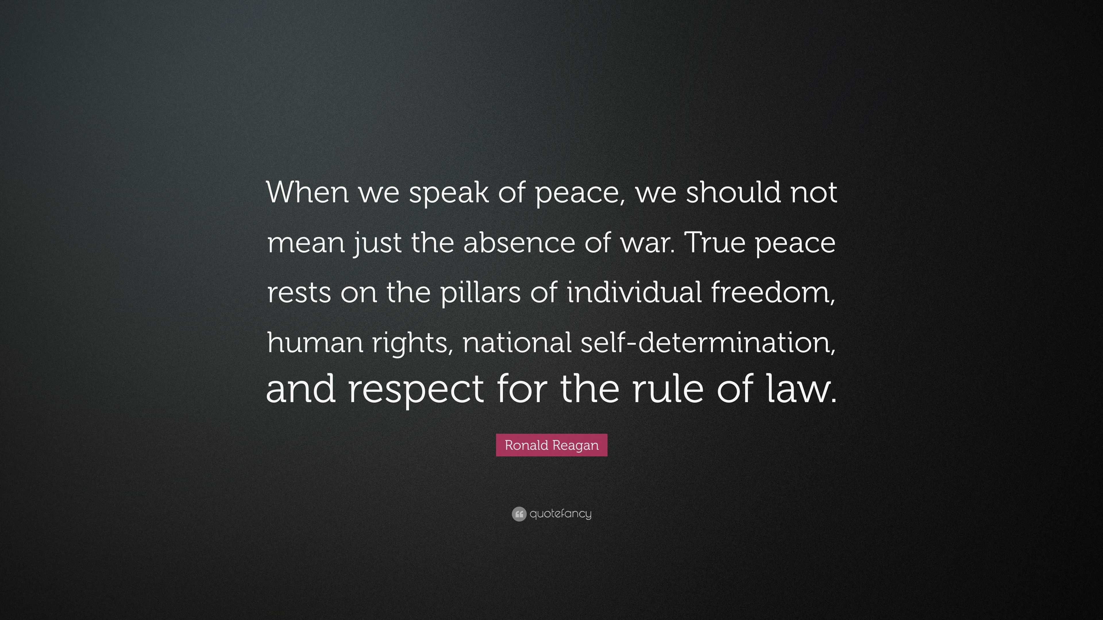 Ronald Reagan Quote: “When we speak of peace, we should not mean just ...