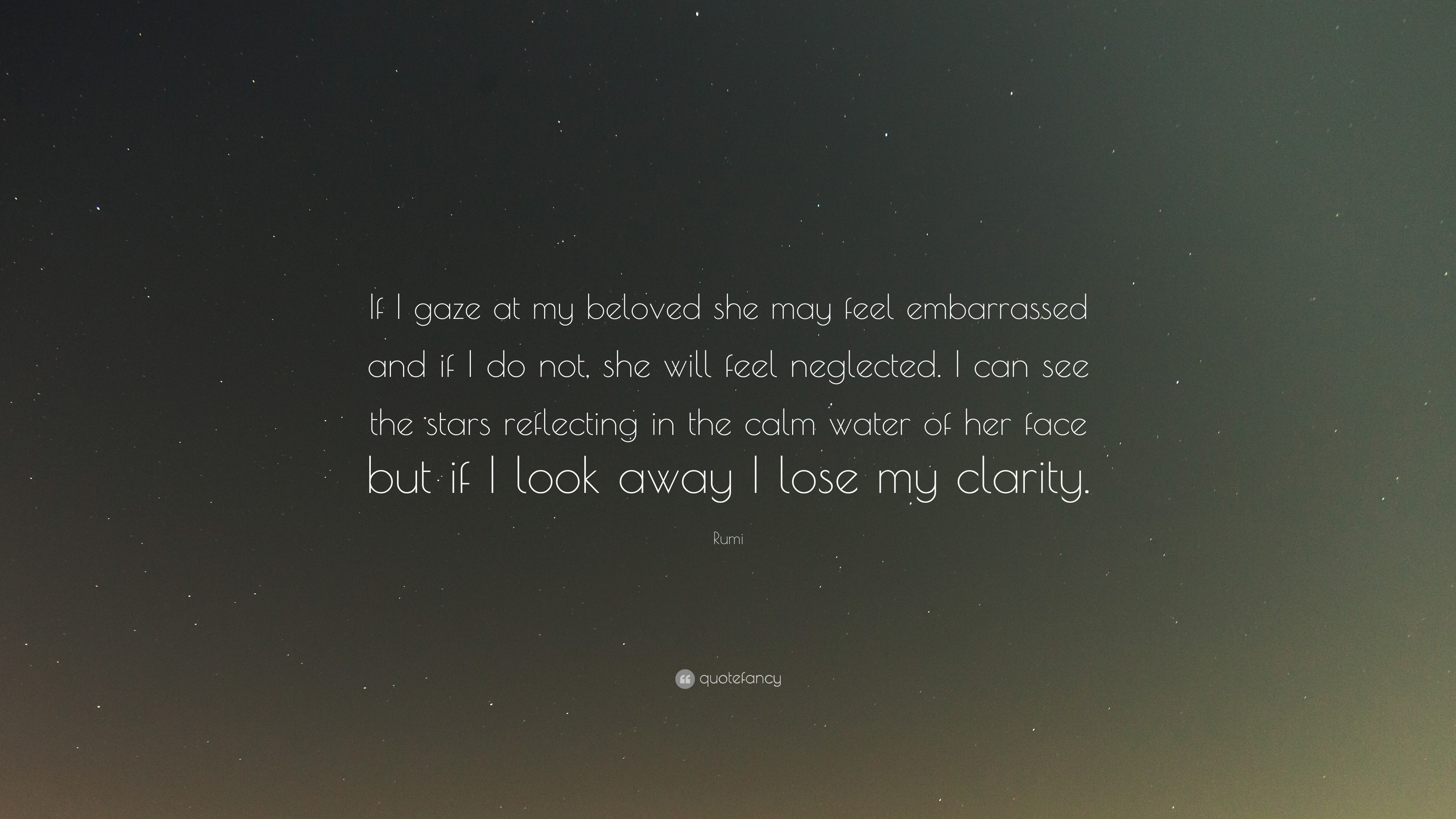 Rumi Quote “If I gaze at my beloved she may feel embarrassed and if