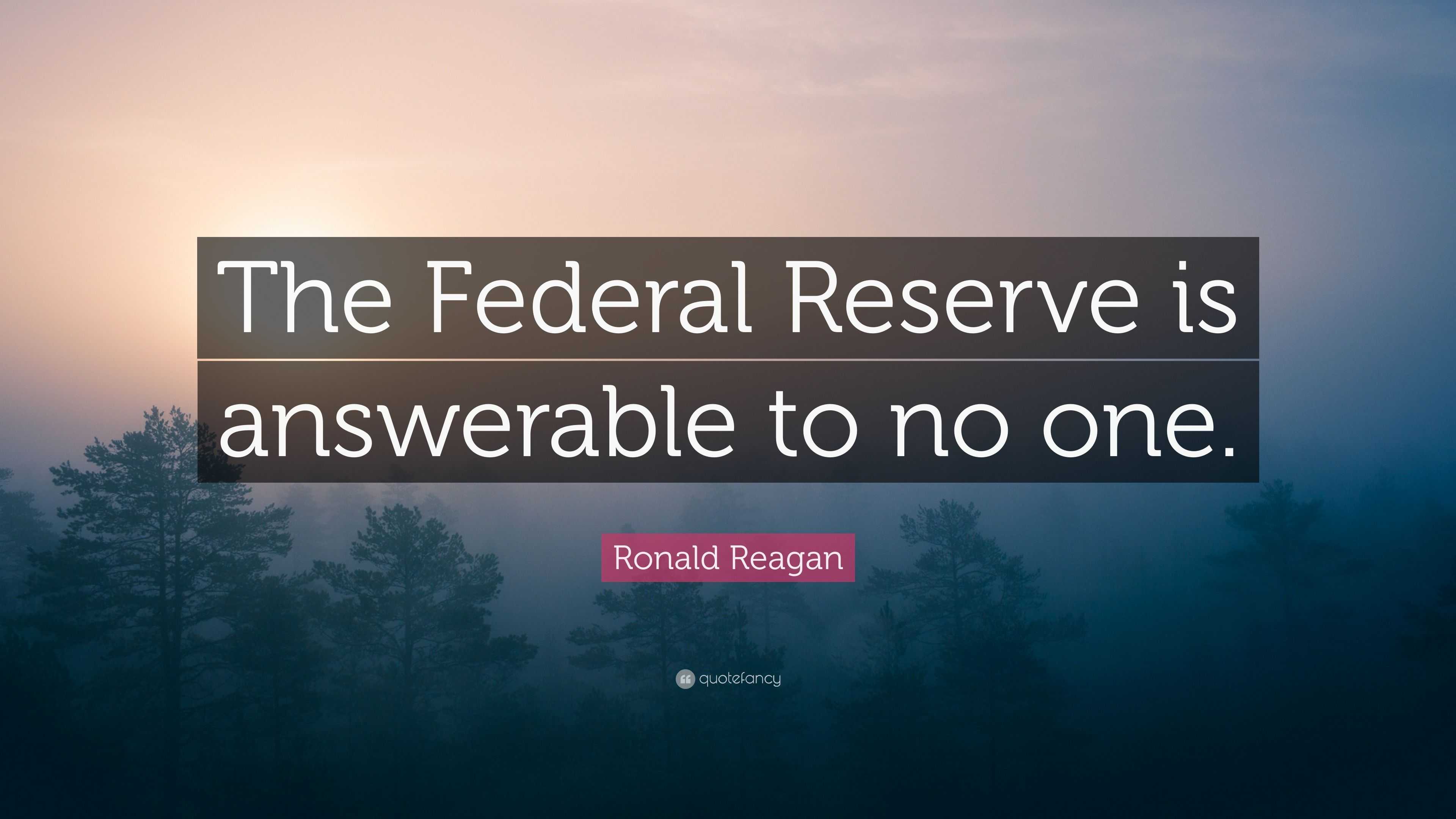 Ronald Reagan Quote: “The Federal Reserve Is Answerable To No One.”