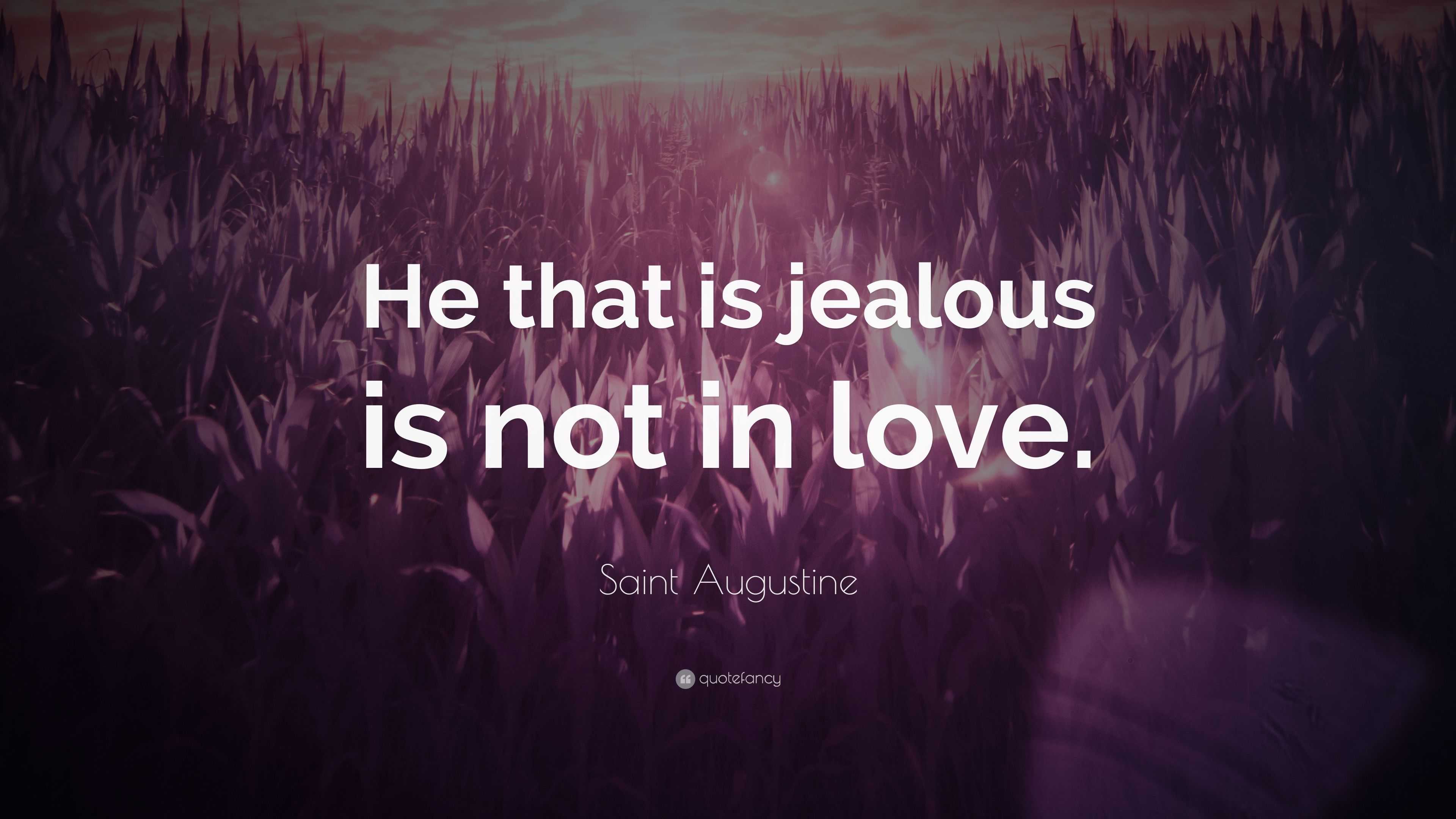 Saint Augustine Quote: “He that is jealous is not in love.”