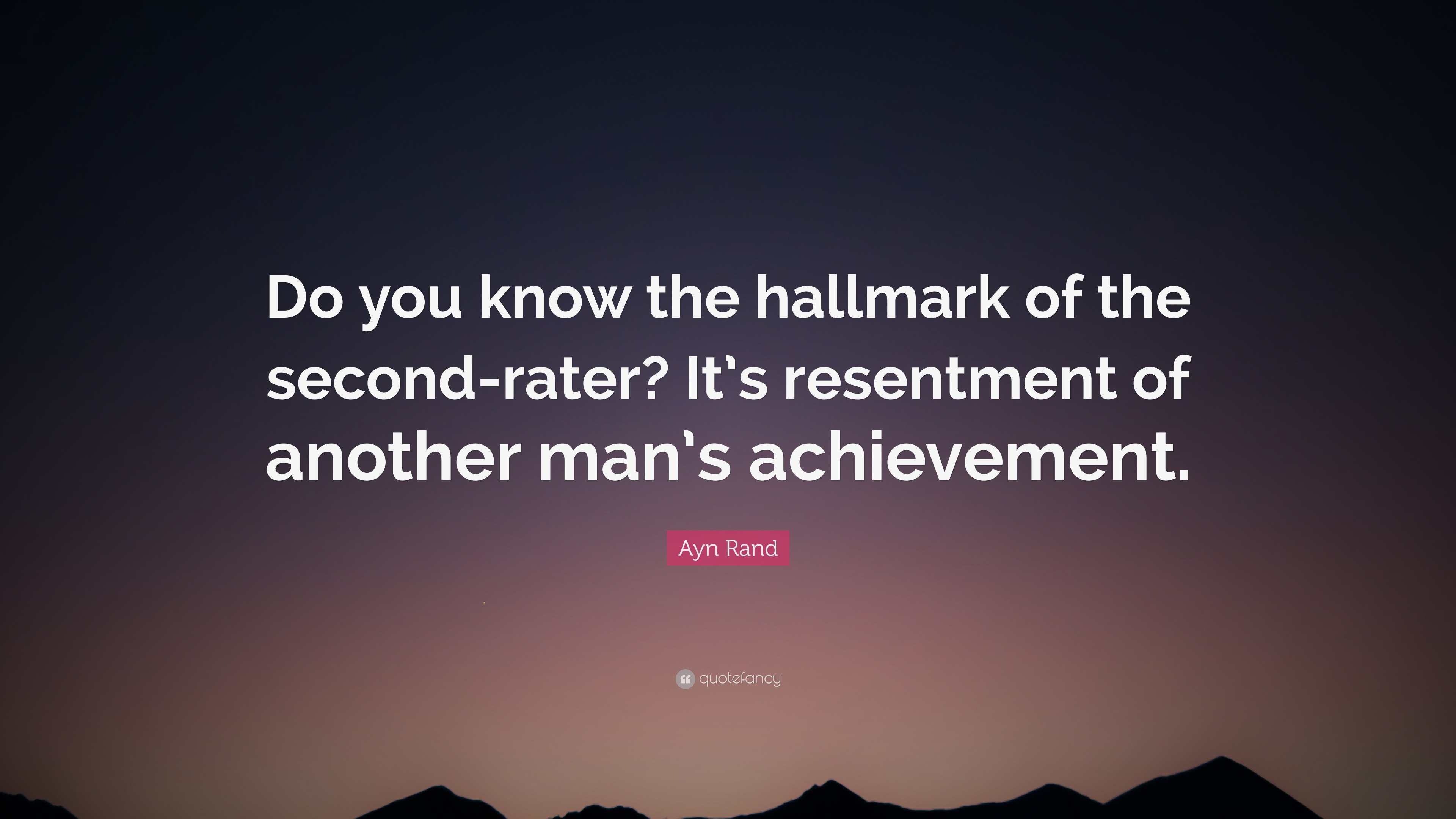 Ayn Rand Quote: “Do you know the hallmark of the second-rater? It’s ...