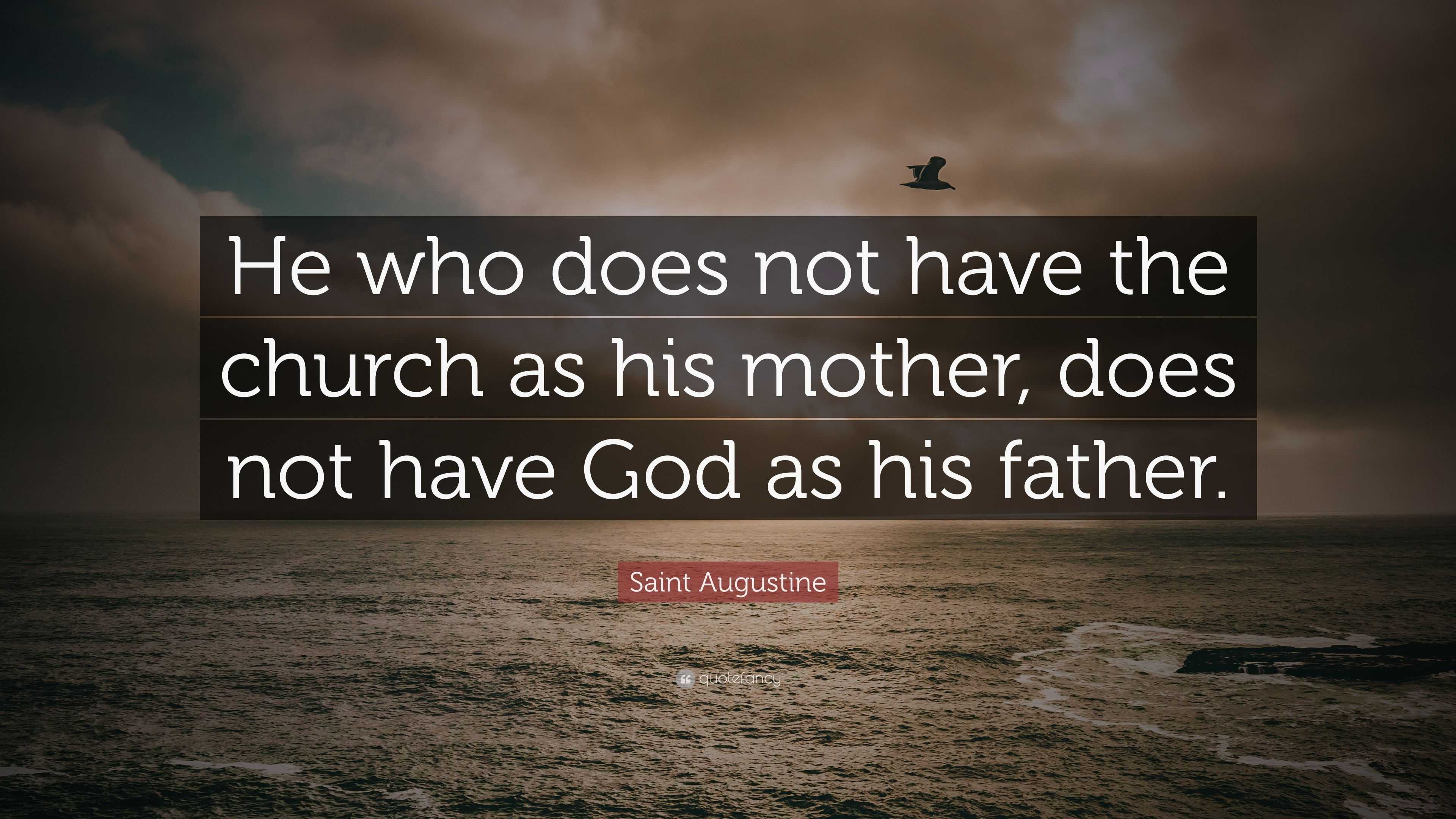 Saint Augustine Quote: "He who does not have the church as ...