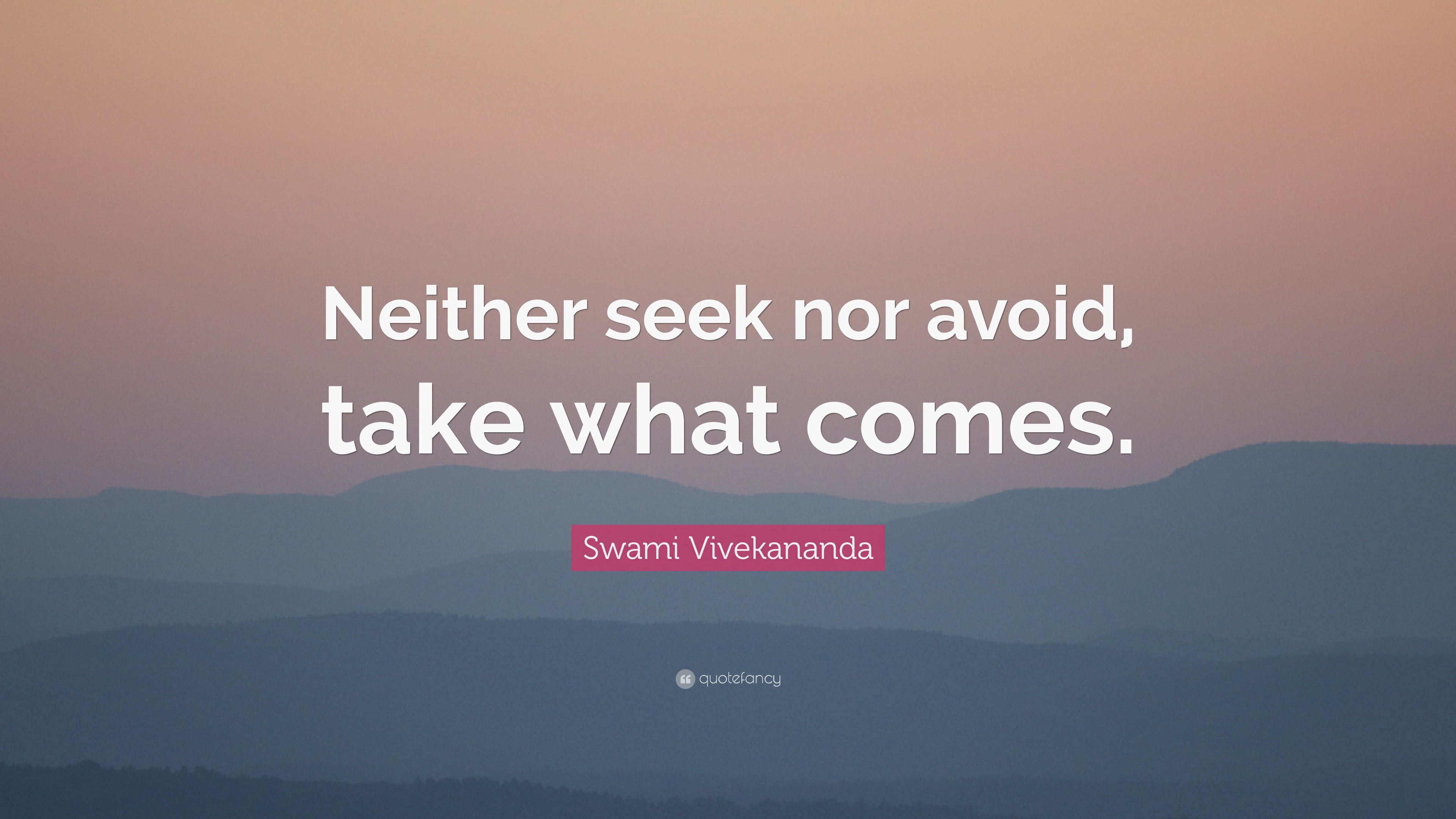 Swami Vivekananda Quote: “Neither seek nor avoid, take what comes.”