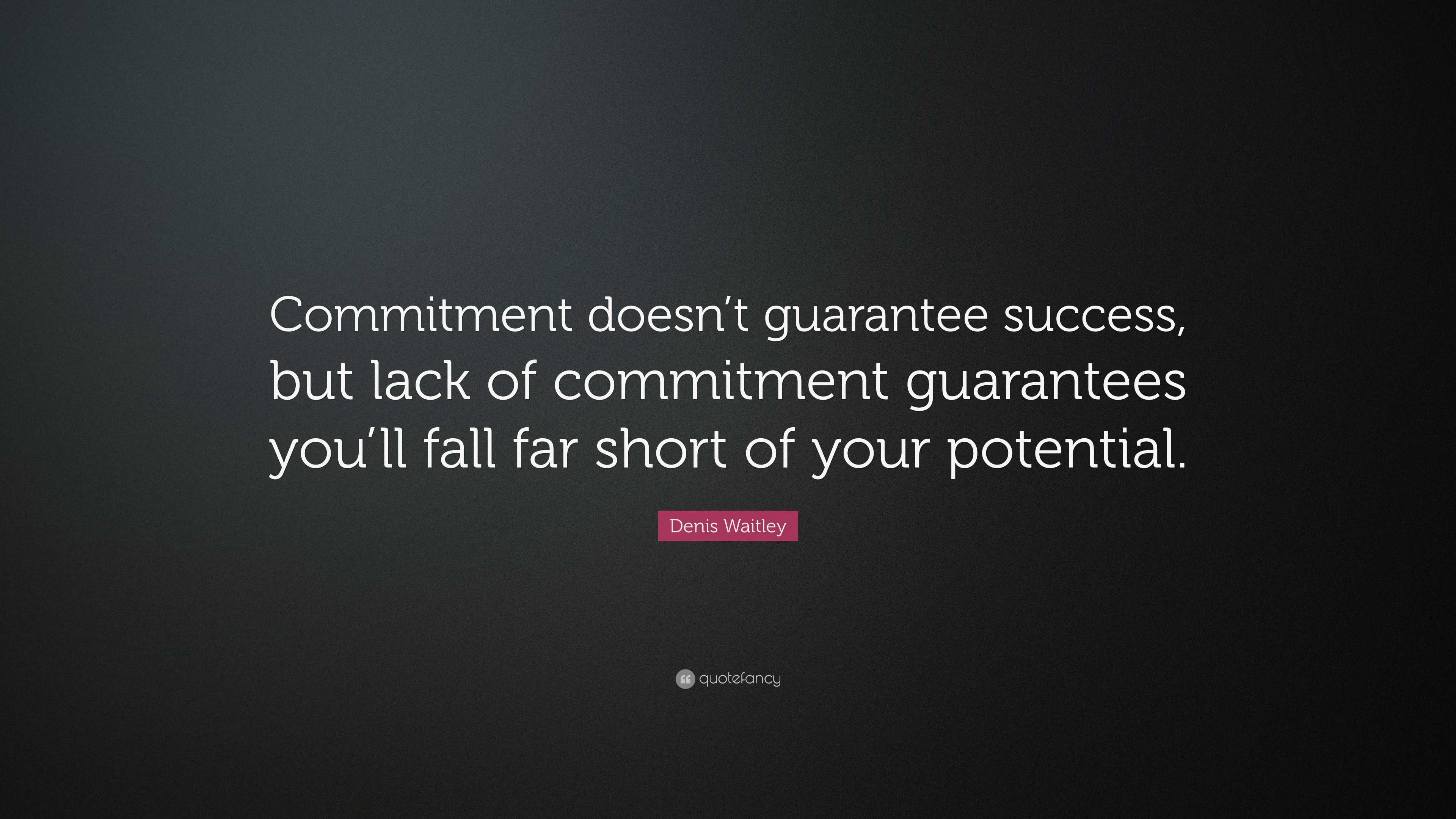 Denis Waitley Quote: “Commitment doesn’t guarantee success, but lack of ...