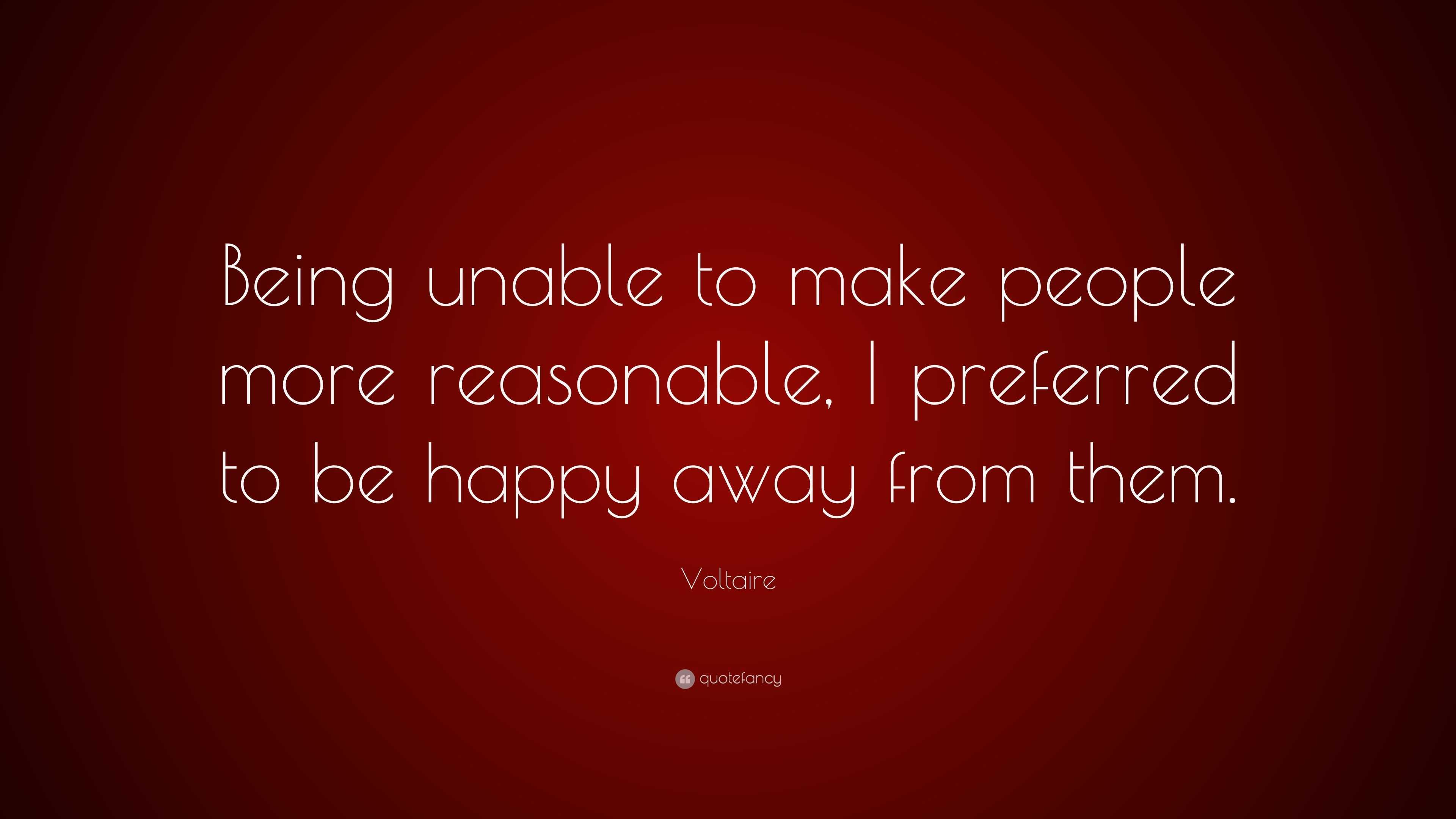 Voltaire Quote: “Being unable to make people more reasonable, I ...