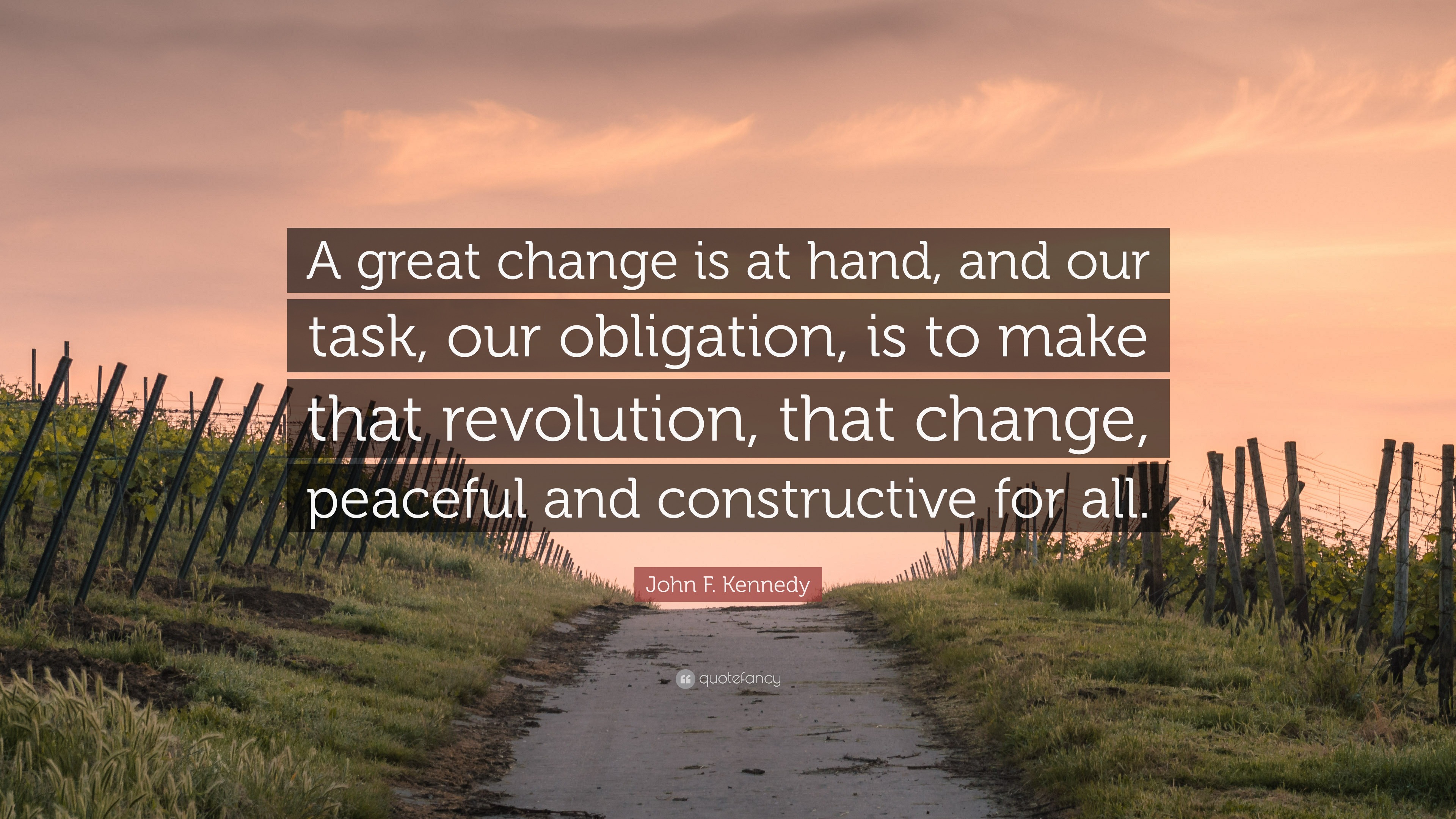 John F. Kennedy Quote “A great change is at hand, and our task, our
