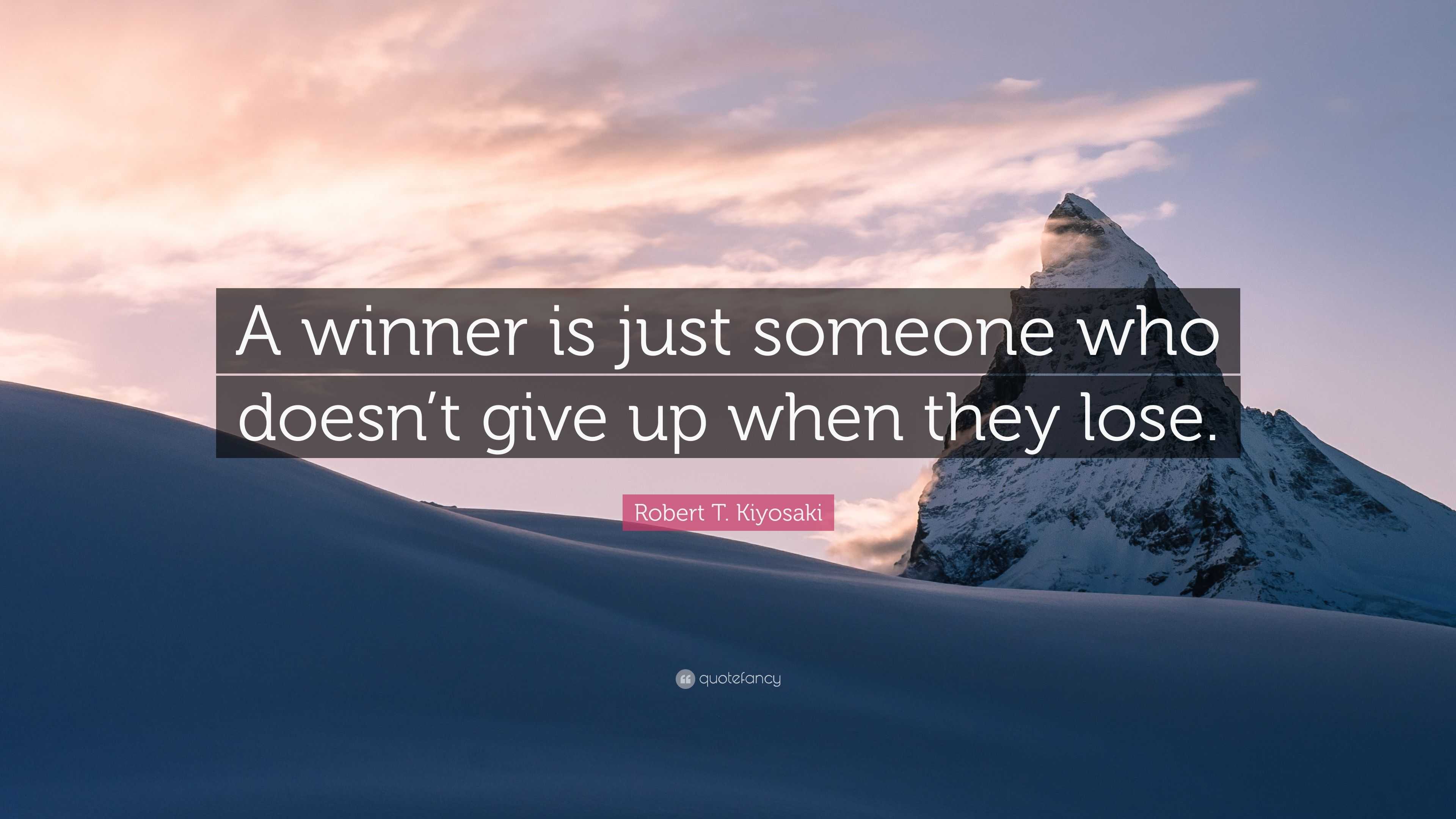 Robert T. Kiyosaki Quote: “A winner is just someone who doesn’t give up ...