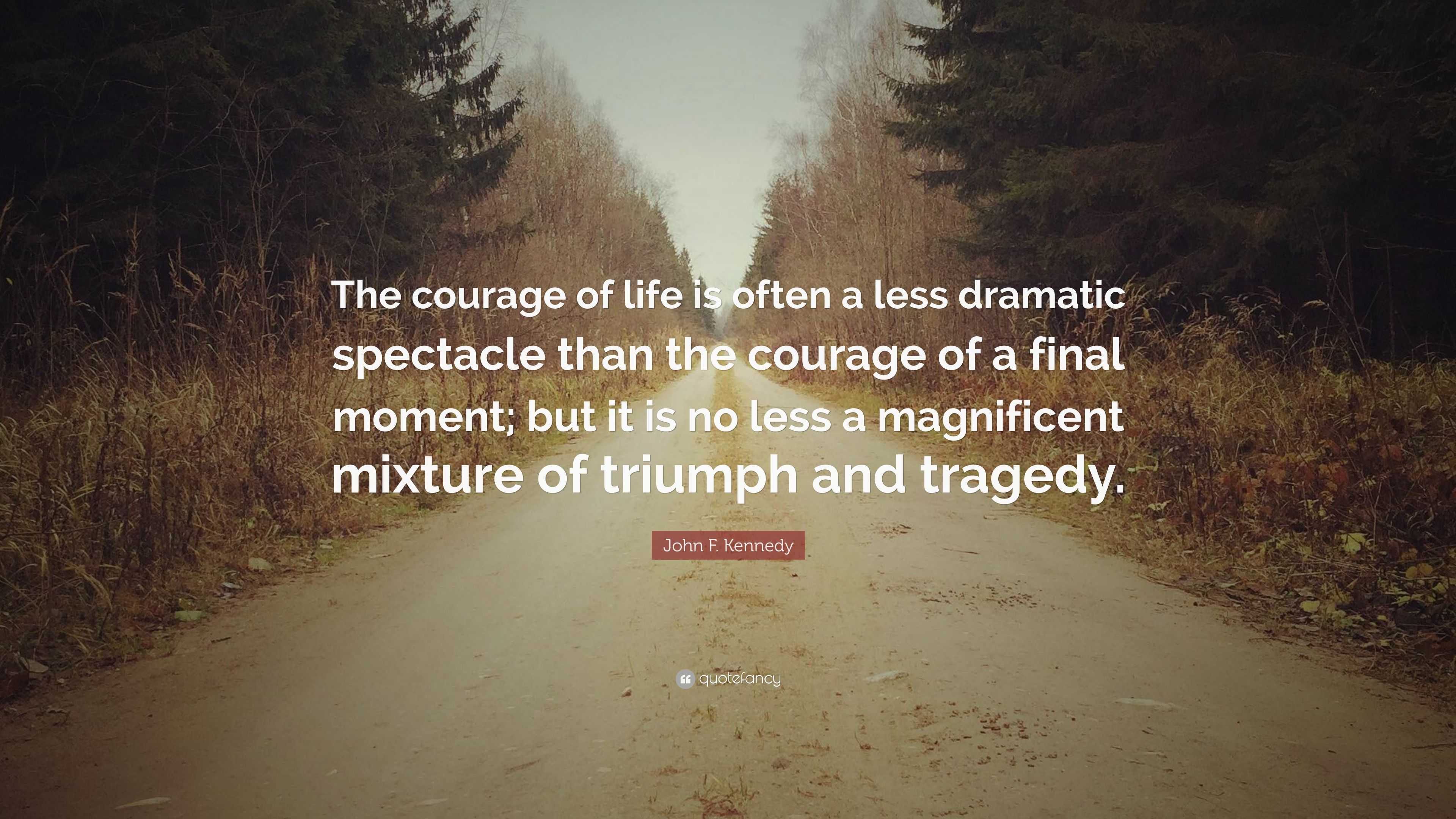 John F. Kennedy Quote: “The courage of life is often a less dramatic ...
