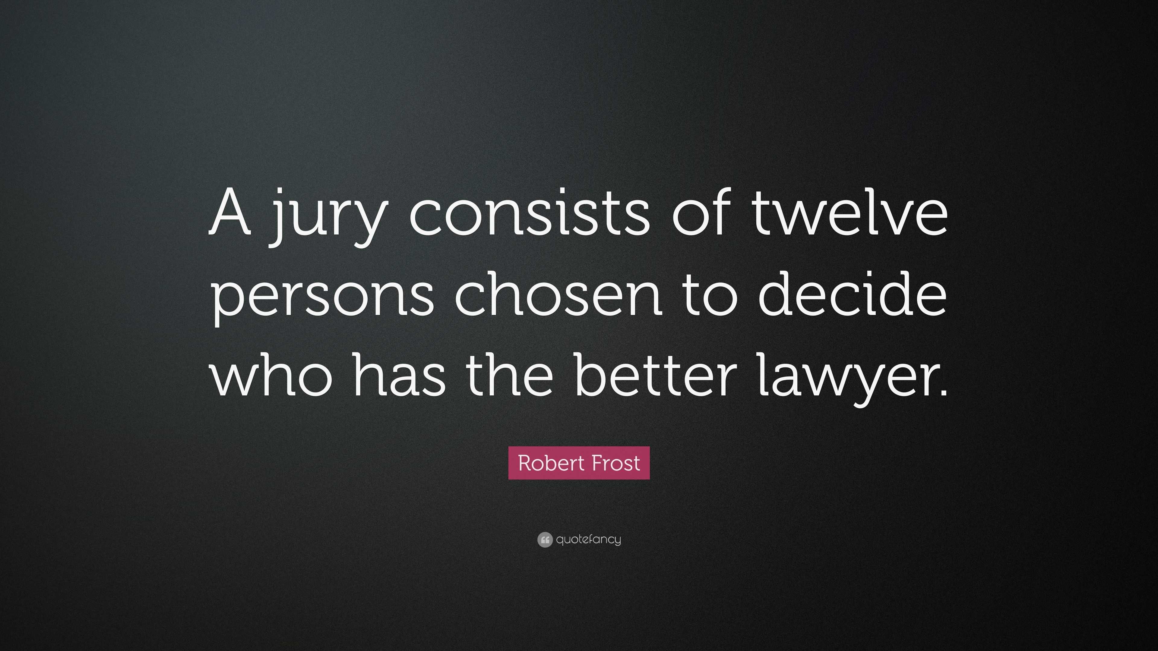 Robert Frost Quote: “A jury consists of twelve persons chosen to decide ...