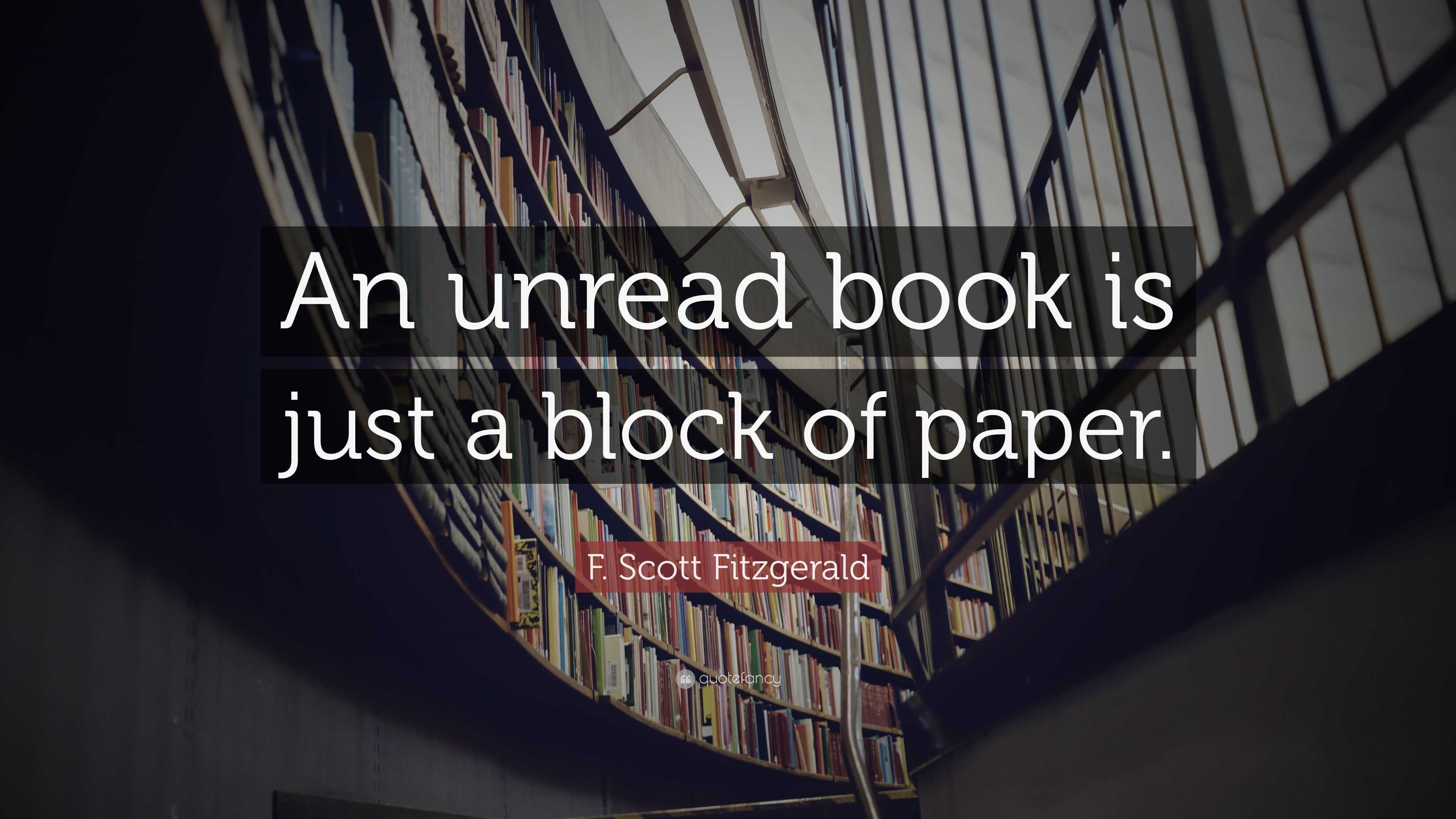 F. Scott Fitzgerald Quote: “An unread book is just a block of paper.”