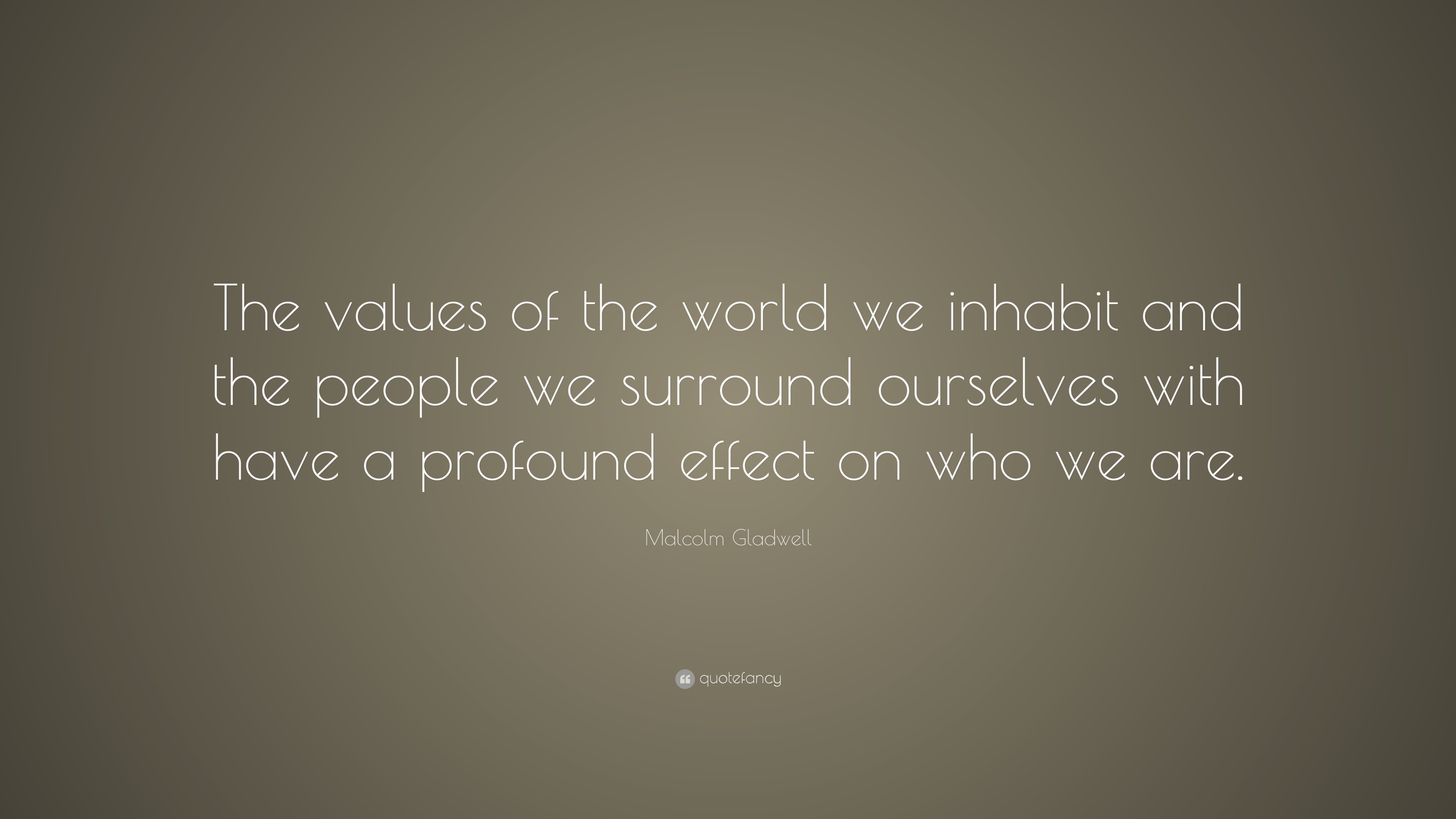 Malcolm Gladwell Quote: “The values of the world we inhabit and the ...