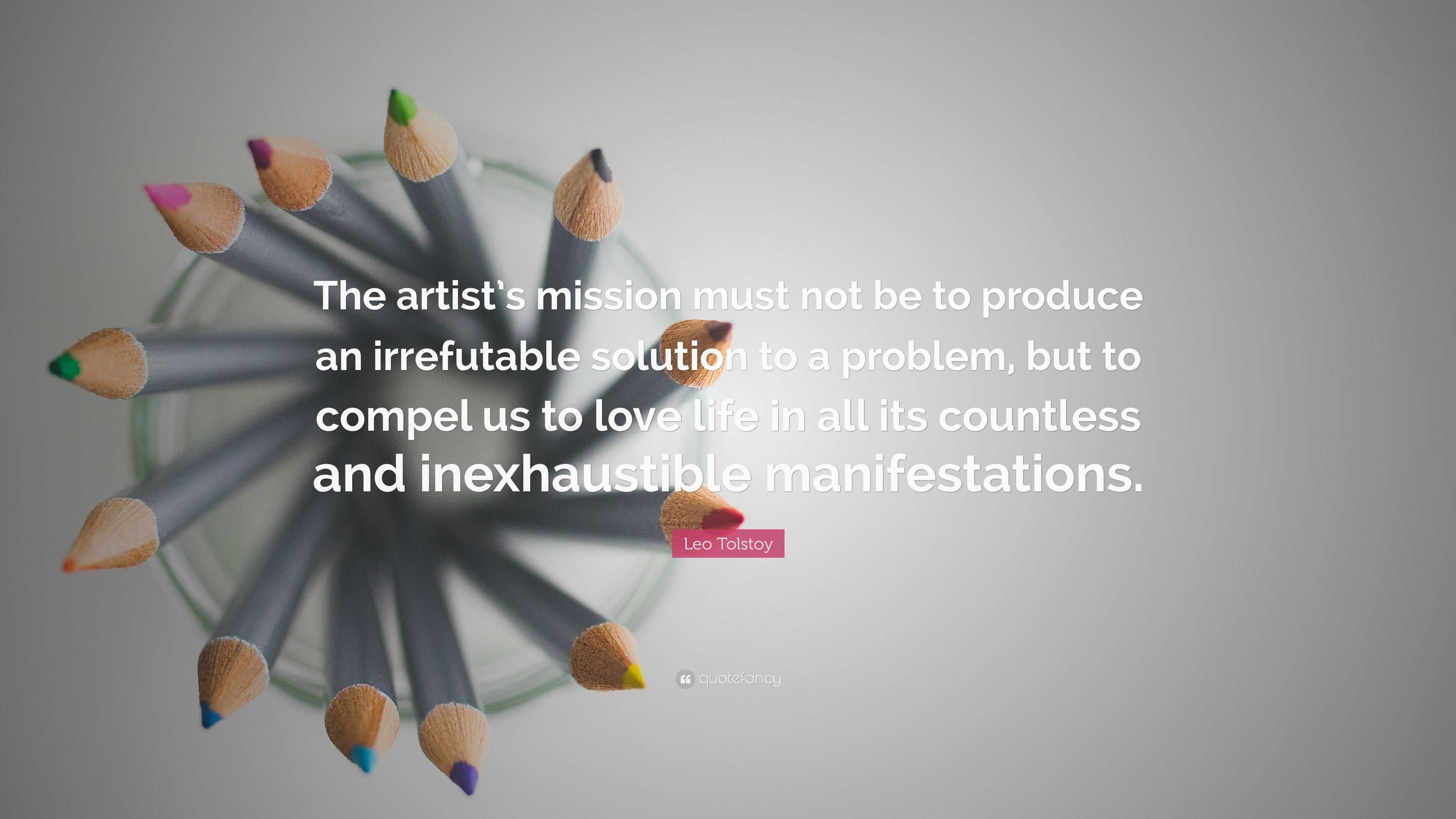 Leo Tolstoy Quote “The artist s mission must not be to produce an irrefutable solution