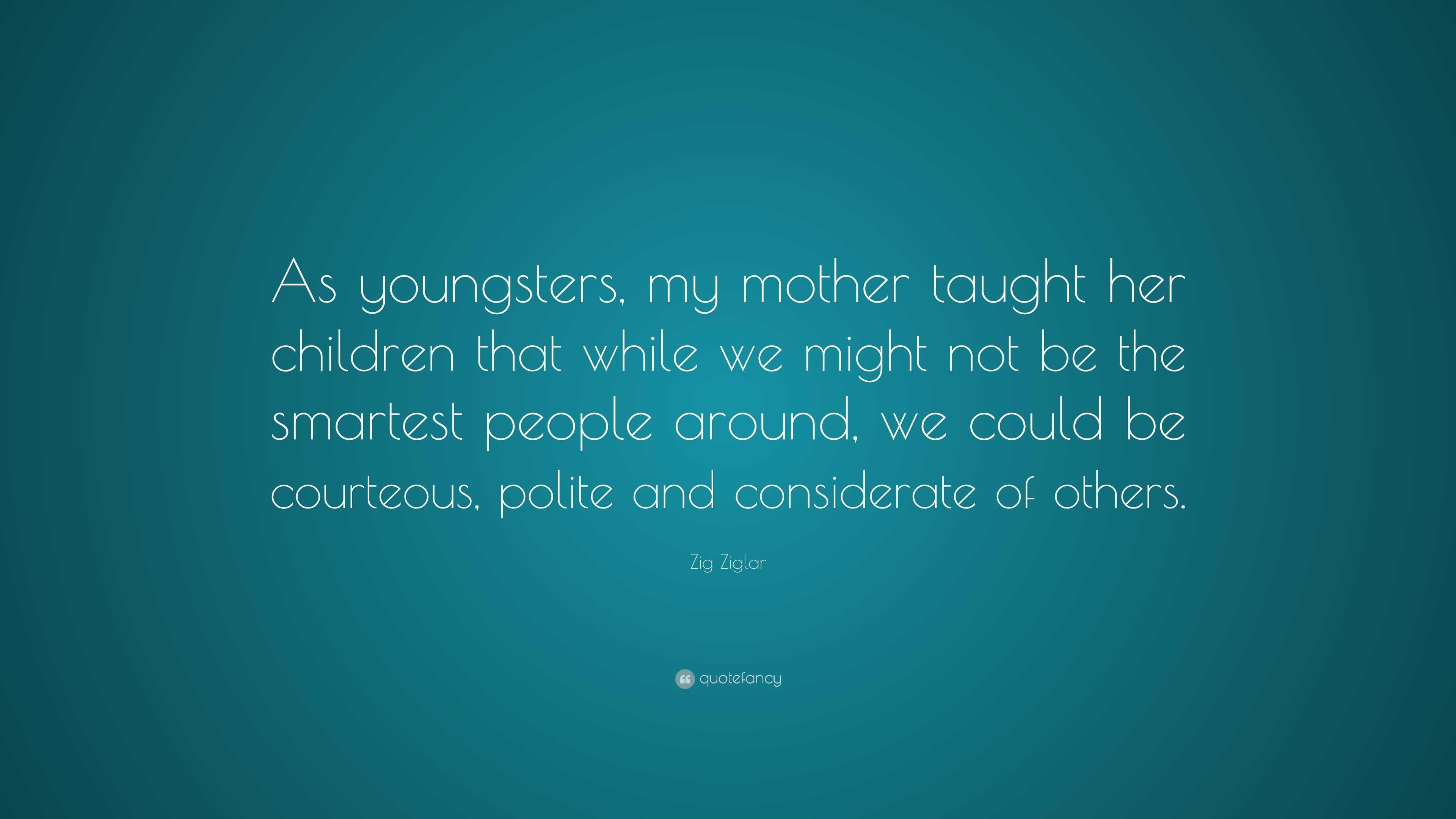 Zig Ziglar Quote: “as Youngsters, My Mother Taught Her Children That 