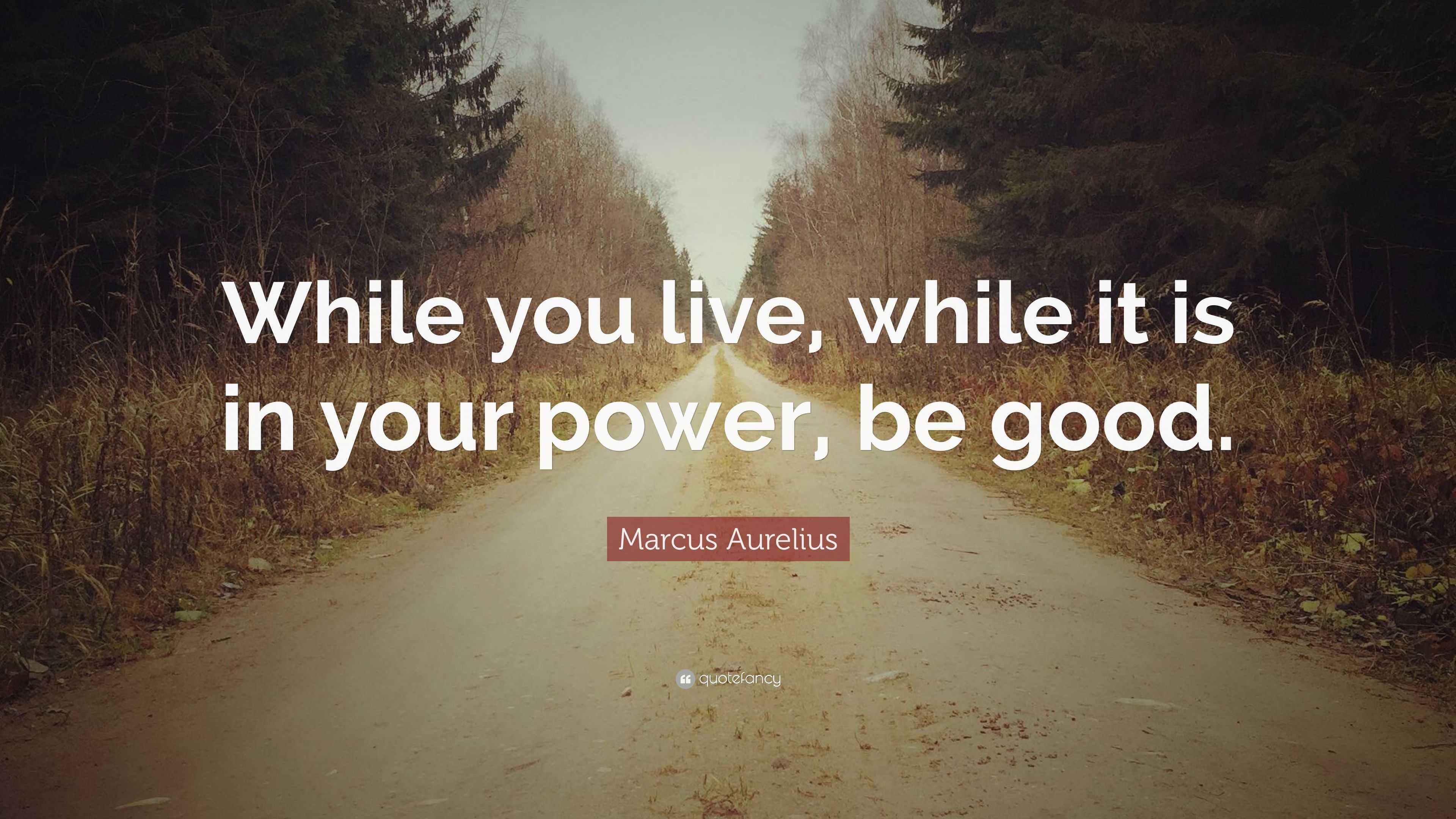 Marcus Aurelius Quote “While you live while it is in your power