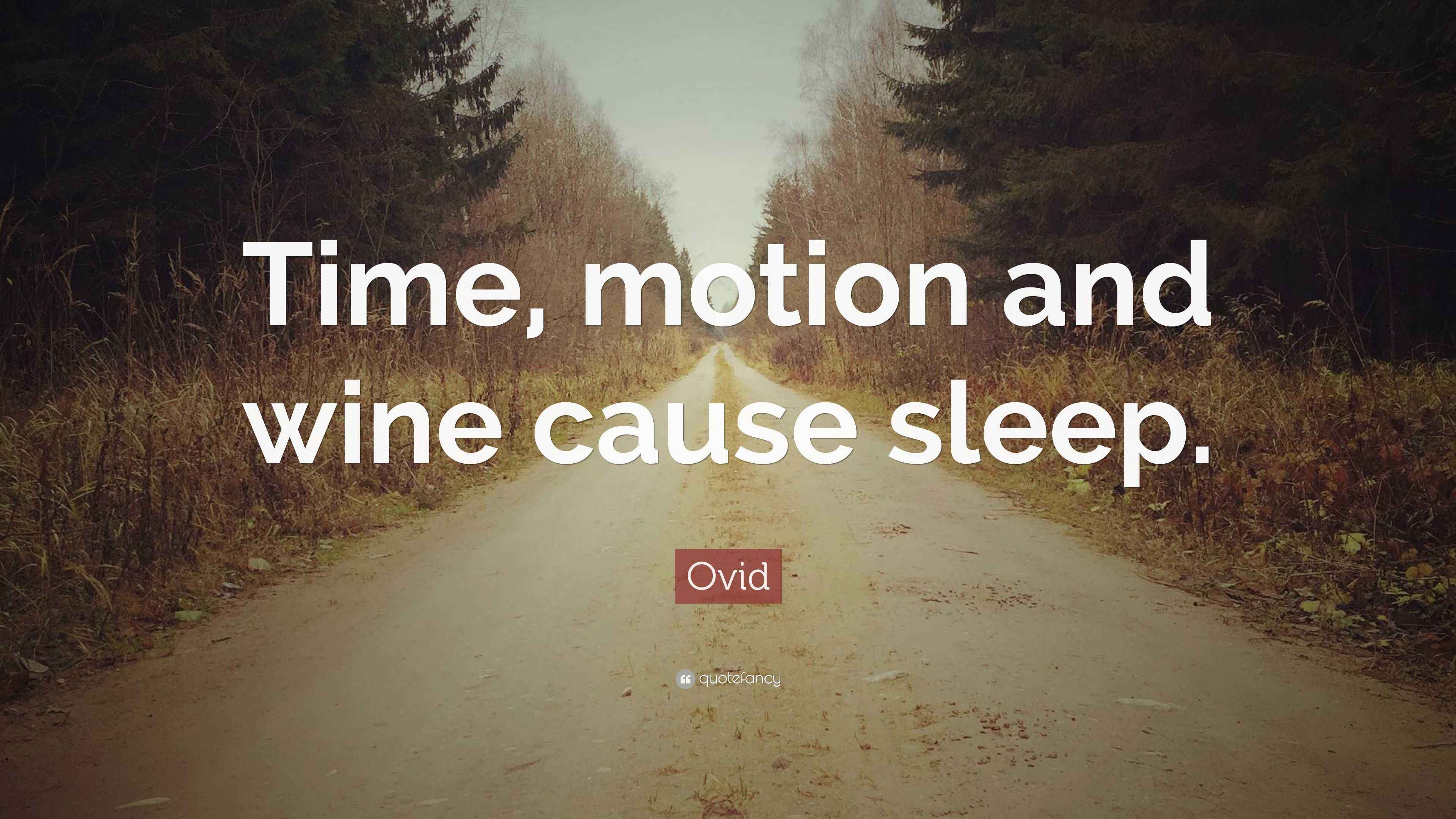 Ovid Quote “Time, motion and wine cause sleep.”