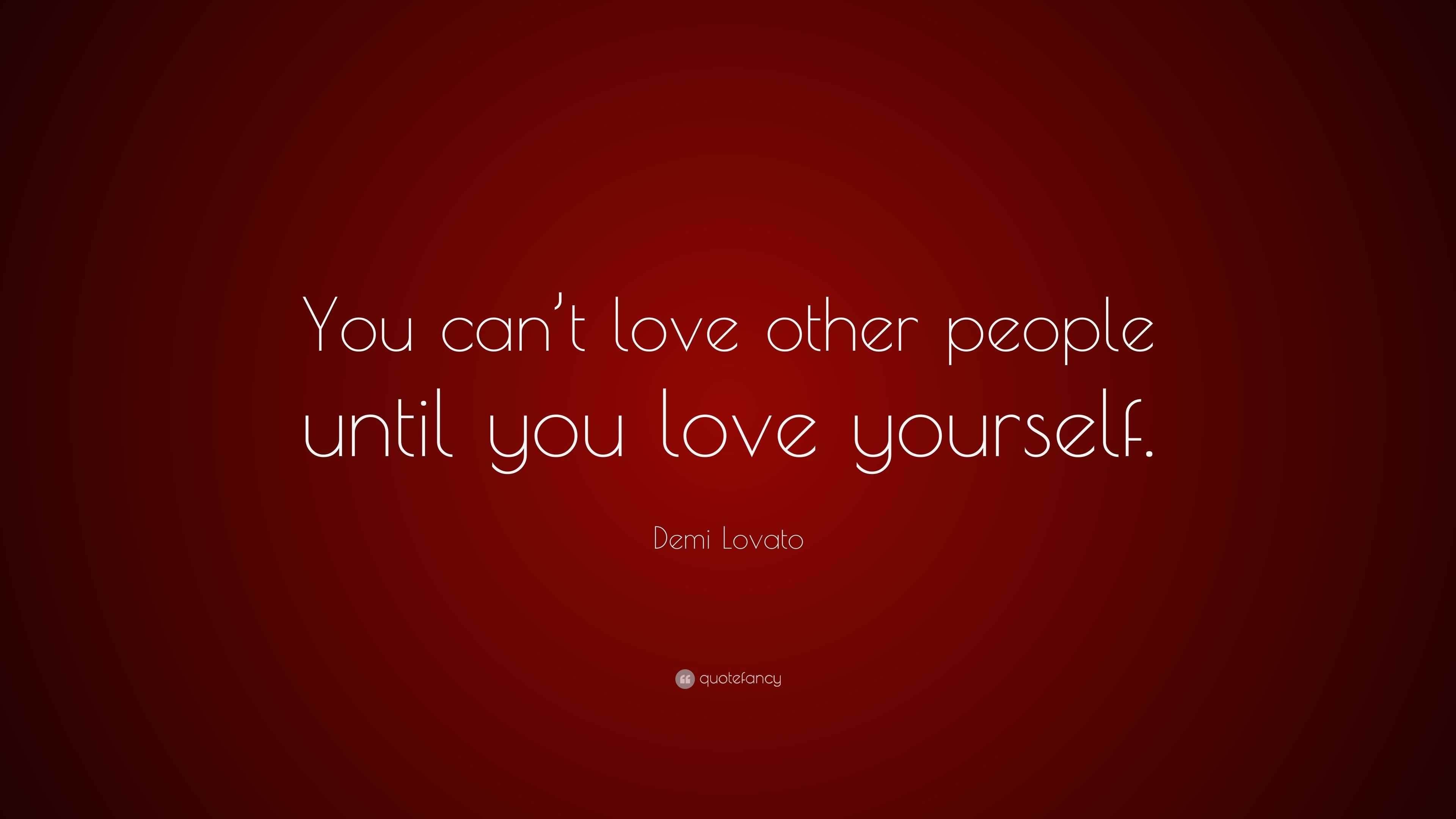 Demi Lovato Quote: “You can’t love other people until you love yourself.”