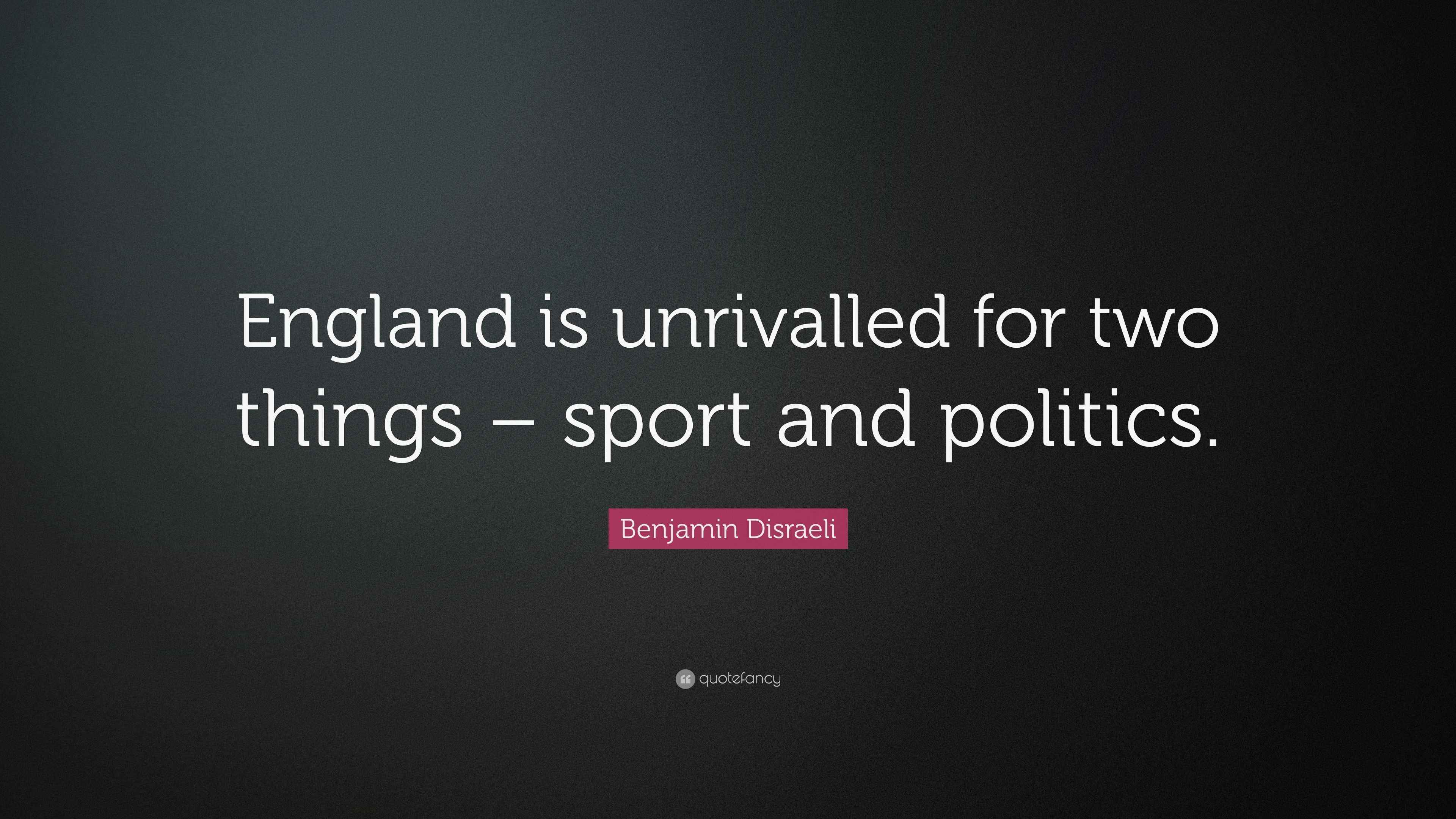 Benjamin Disraeli Quote “England is unrivalled for two things sport