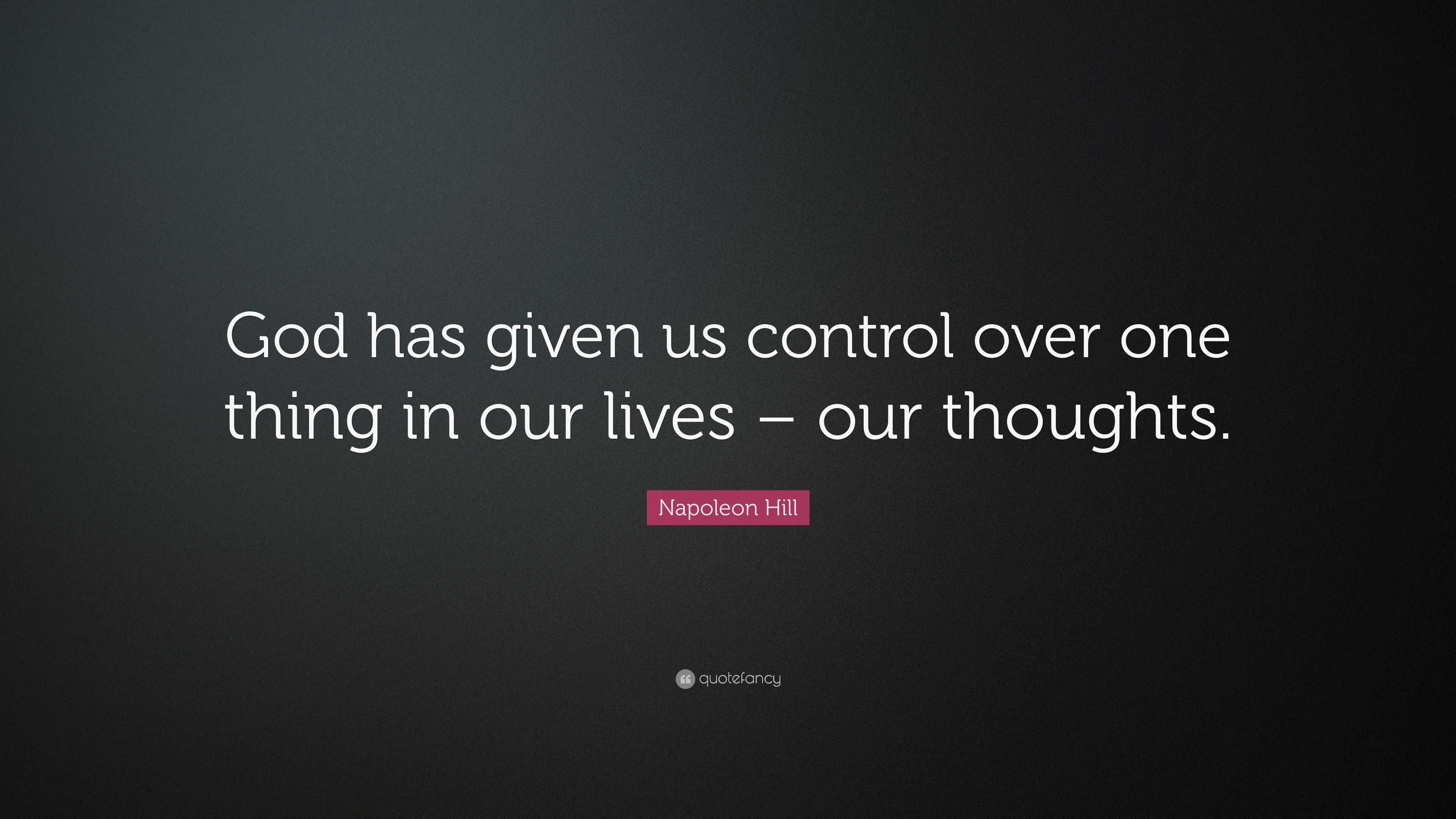 Napoleon Hill Quote: “god Has Given Us Control Over One Thing In Our 