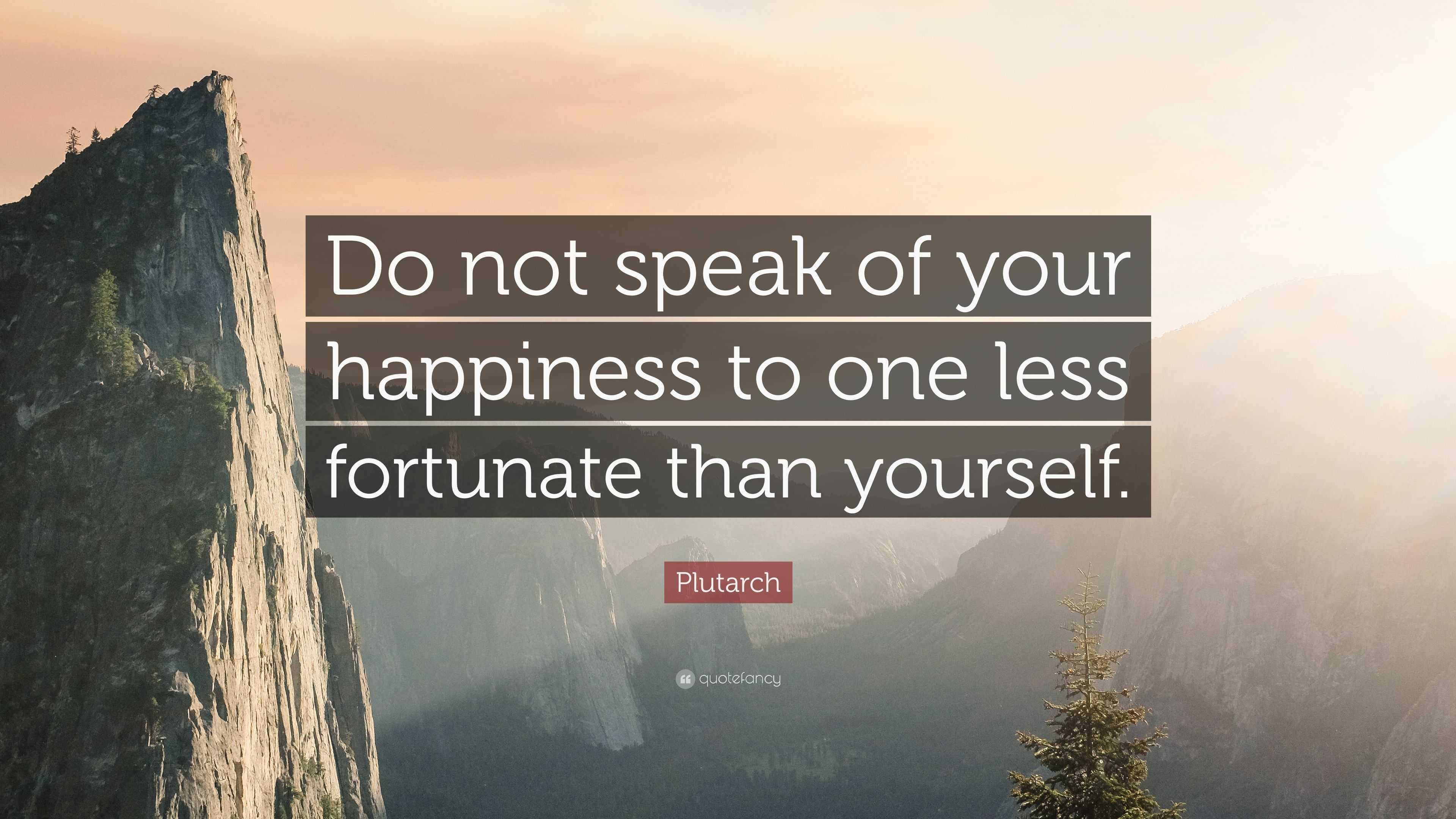 plutarch-quote-do-not-speak-of-your-happiness-to-one-less-fortunate