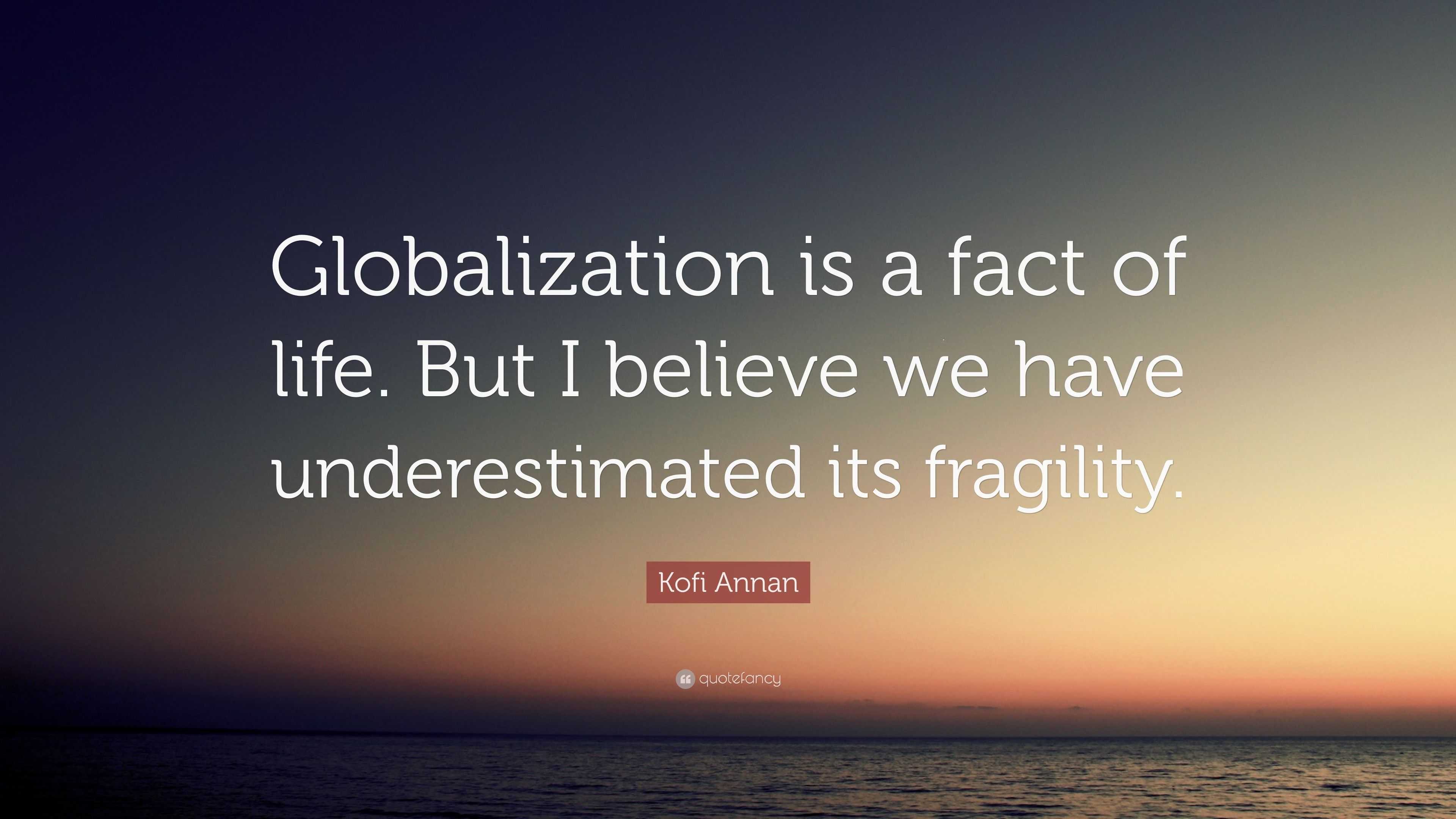 Kofi Annan Quote: “Globalization is a fact of life. But I believe we