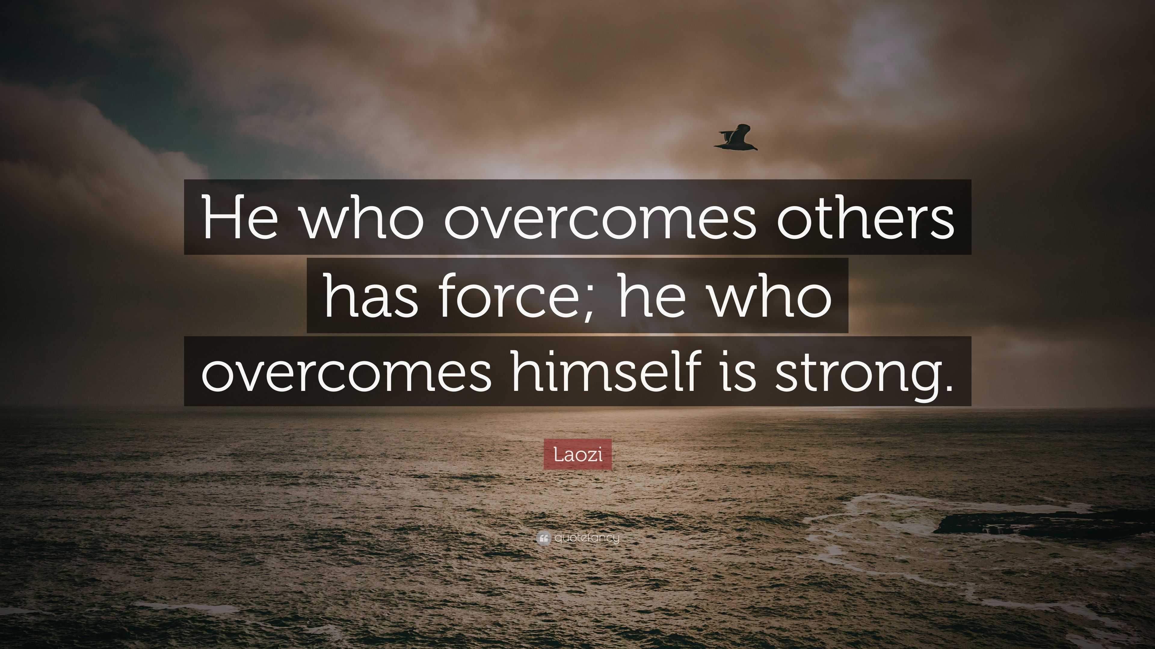 Laozi Quote: “He who overcomes others has force; he who overcomes ...