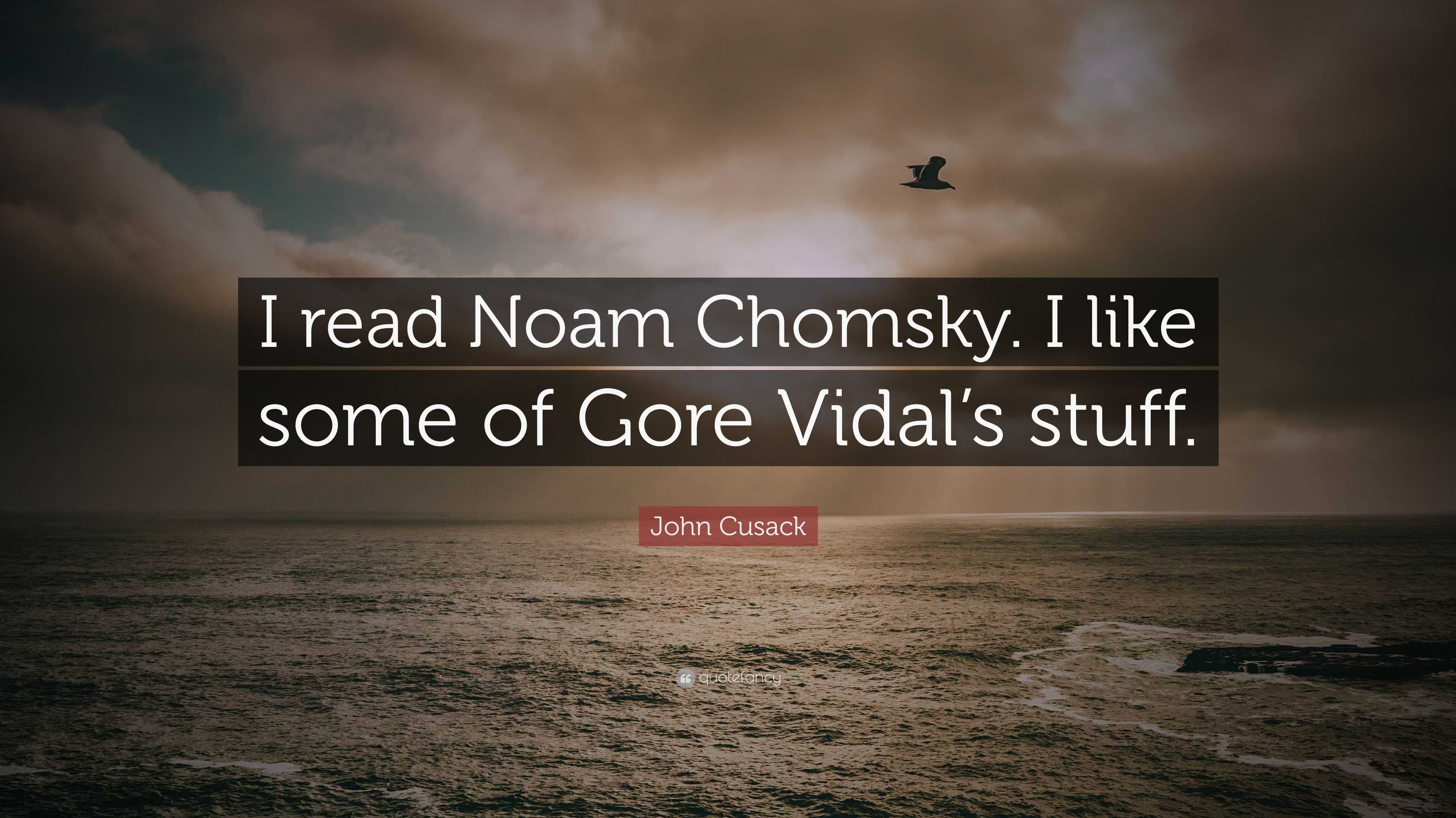 John Cusack Quote: “I read Noam Chomsky. I like some of Gore Vidal's stuff.”