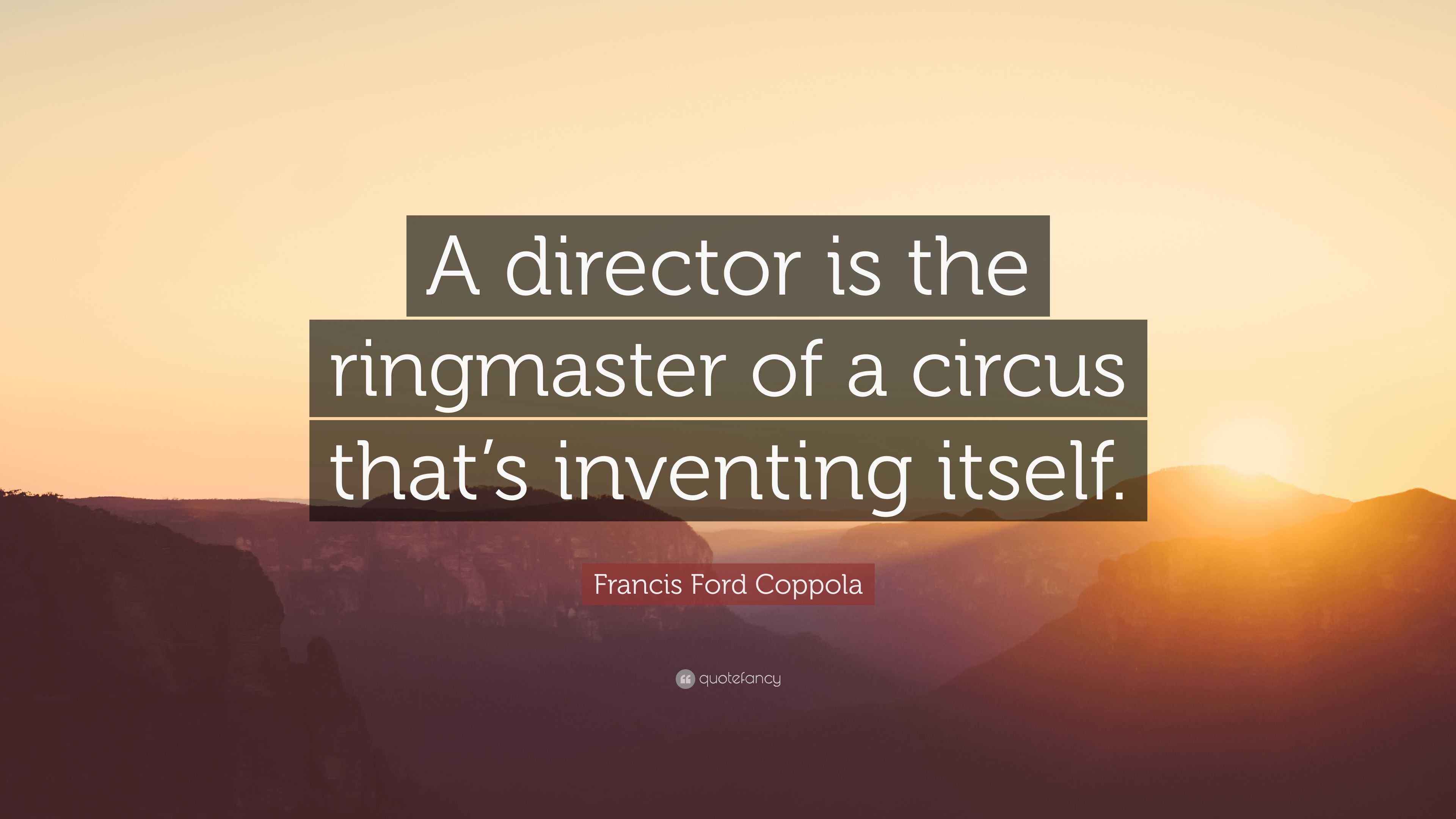 Francis Ford Coppola Quote “A director is the ringmaster of a circus