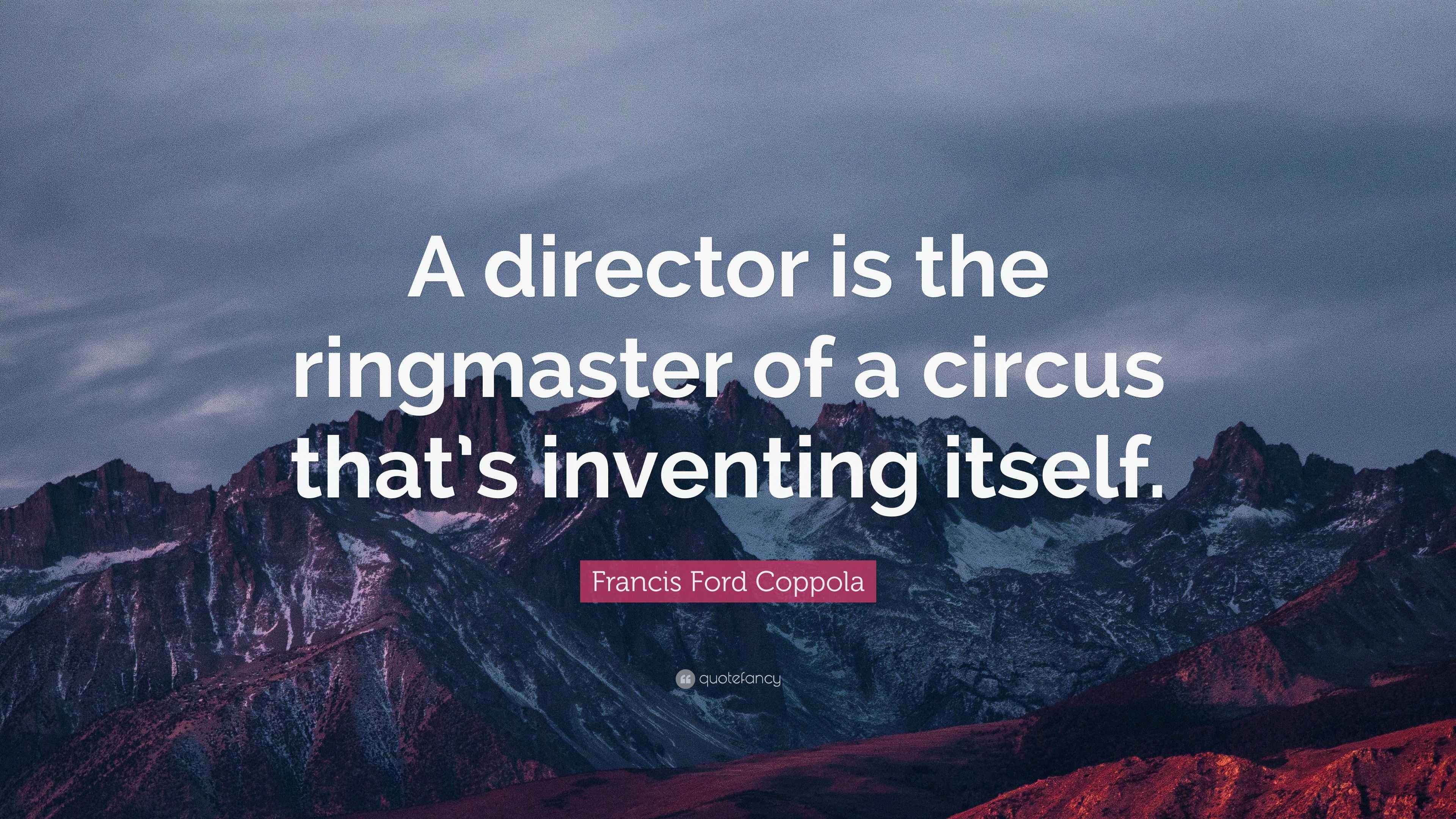 Francis Ford Coppola Quote “A director is the ringmaster of a circus