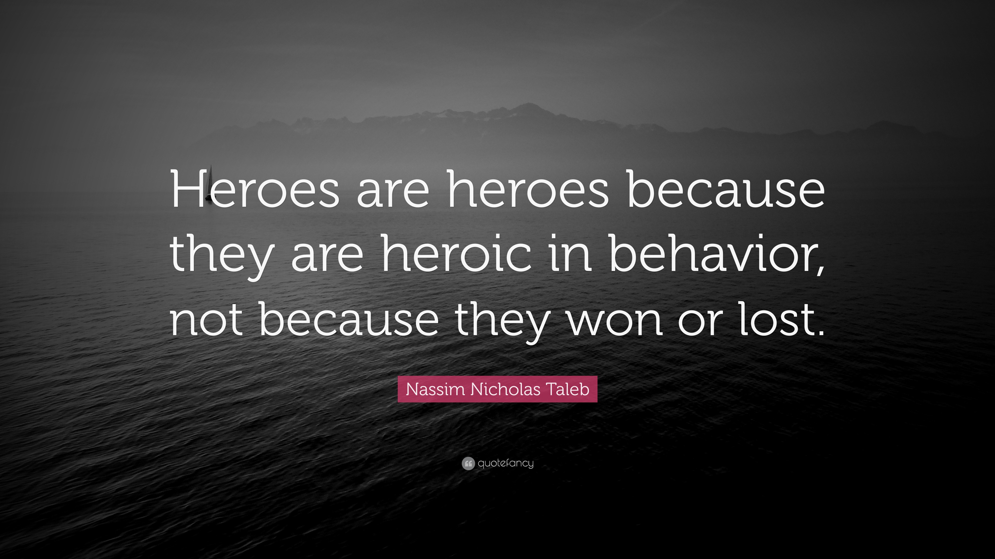 Nassim Nicholas Taleb Quote: “Heroes are heroes because they are heroic ...