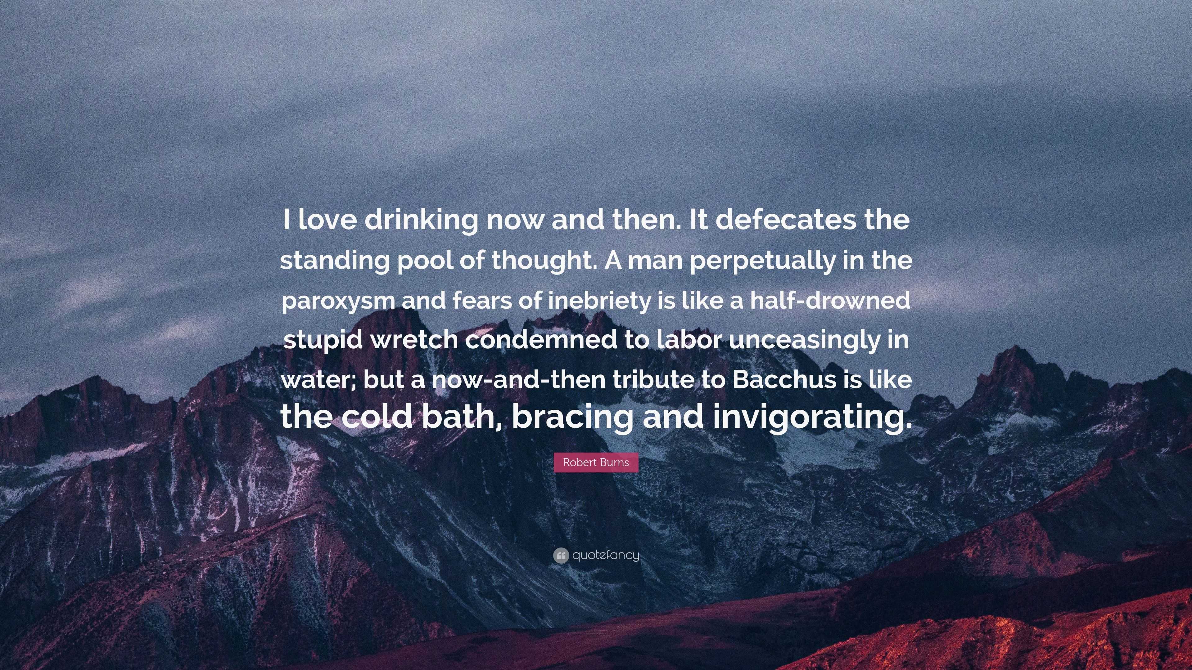 Robert Burns Quote: “I love drinking now and then. It defecates the ...