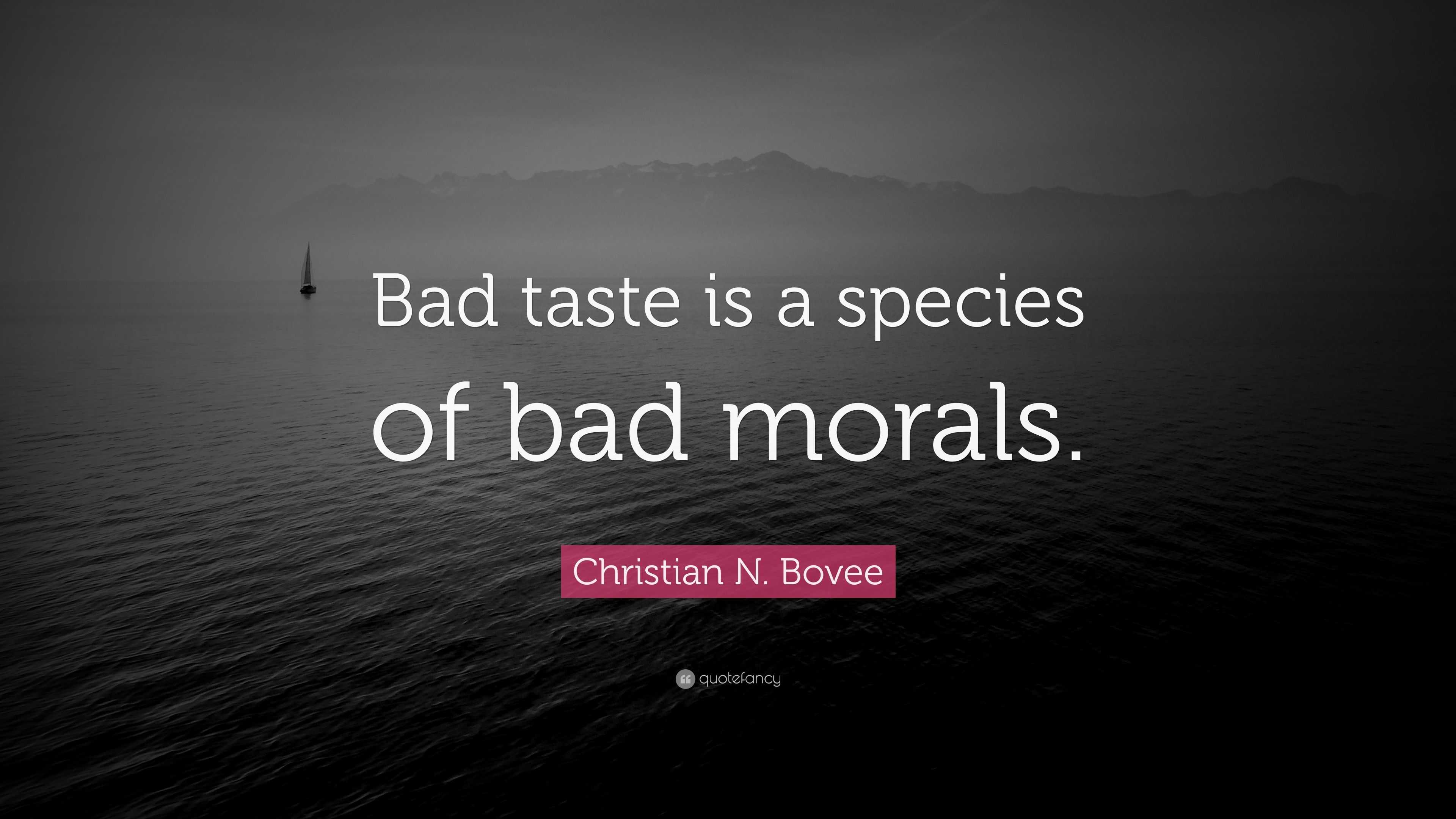 Christian N. Bovee Quote “Bad taste is a species of bad morals.”