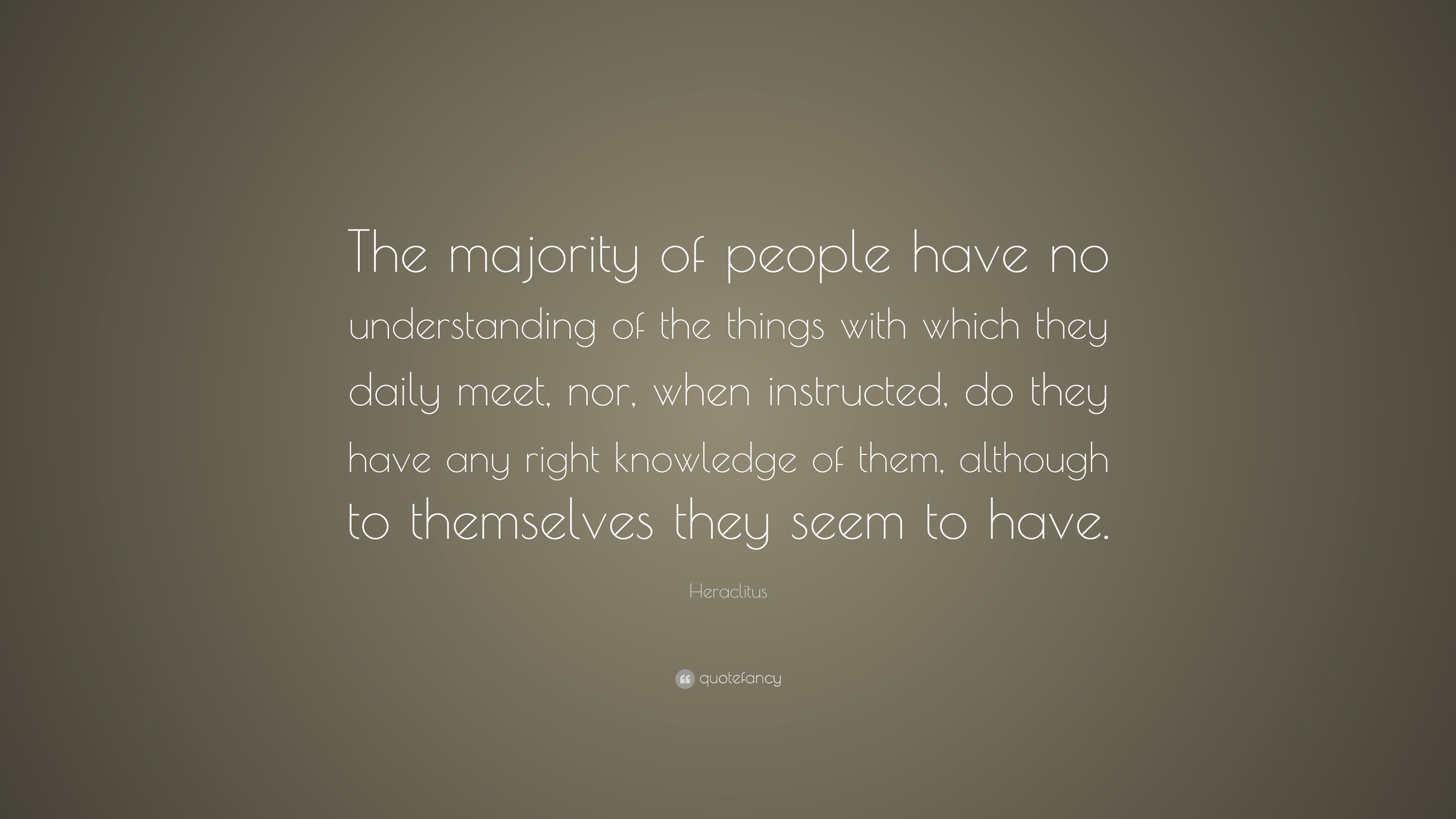 Heraclitus Quote: “The majority of people have no understanding of the ...