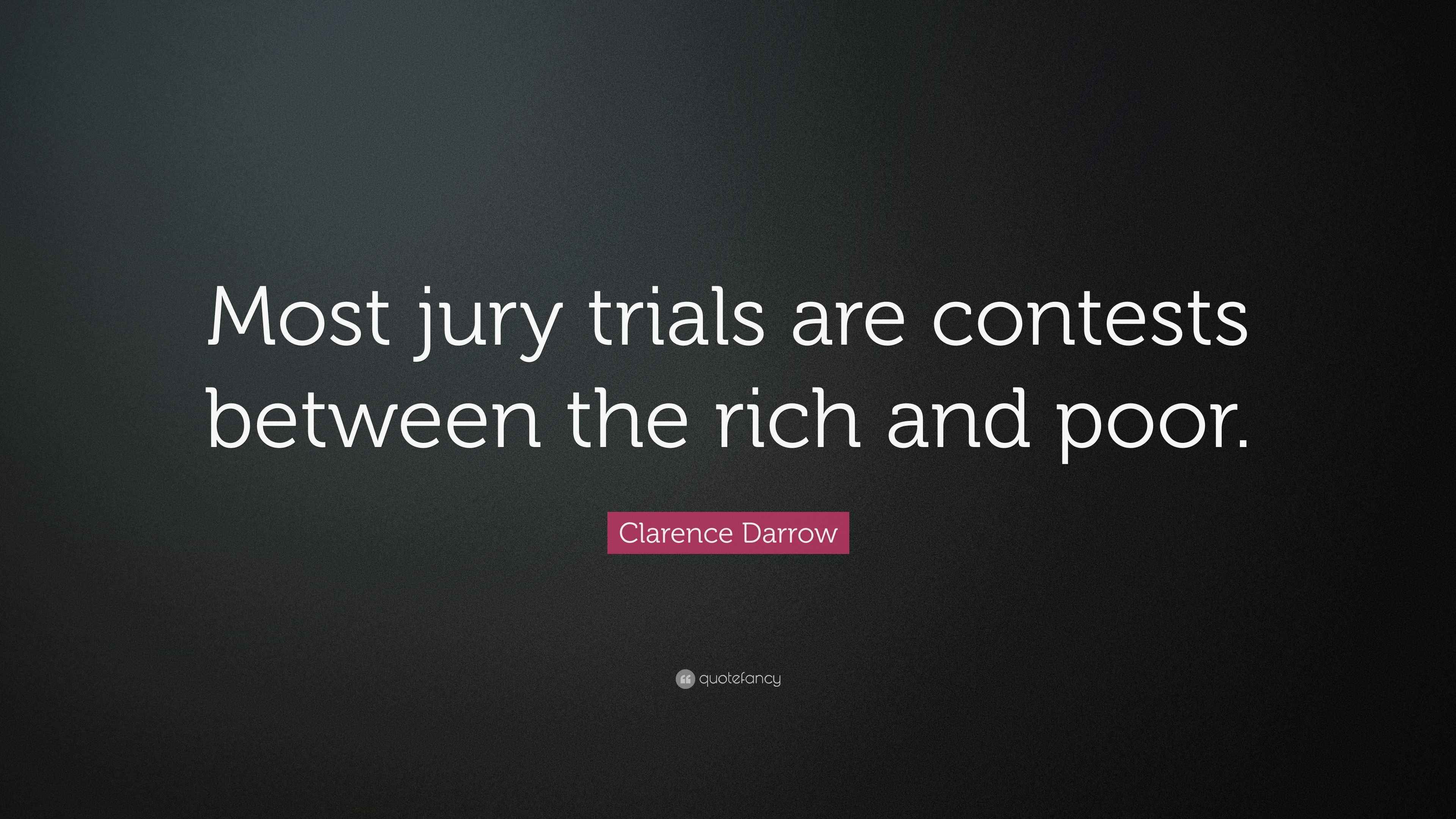 Clarence Darrow Quote “Most jury trials are contests between the rich
