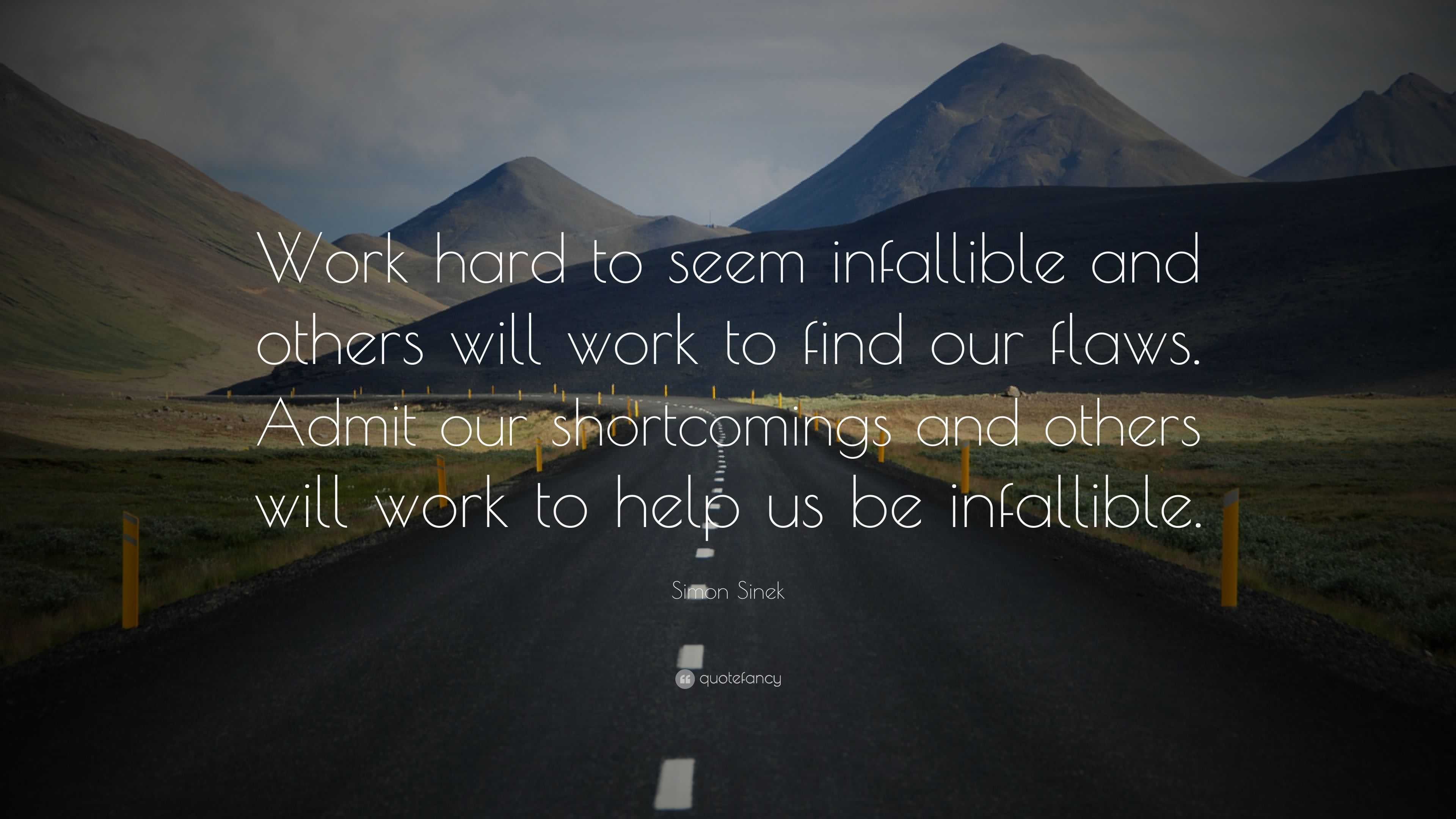 Simon Sinek Quote: “Work hard to seem infallible and others will work ...