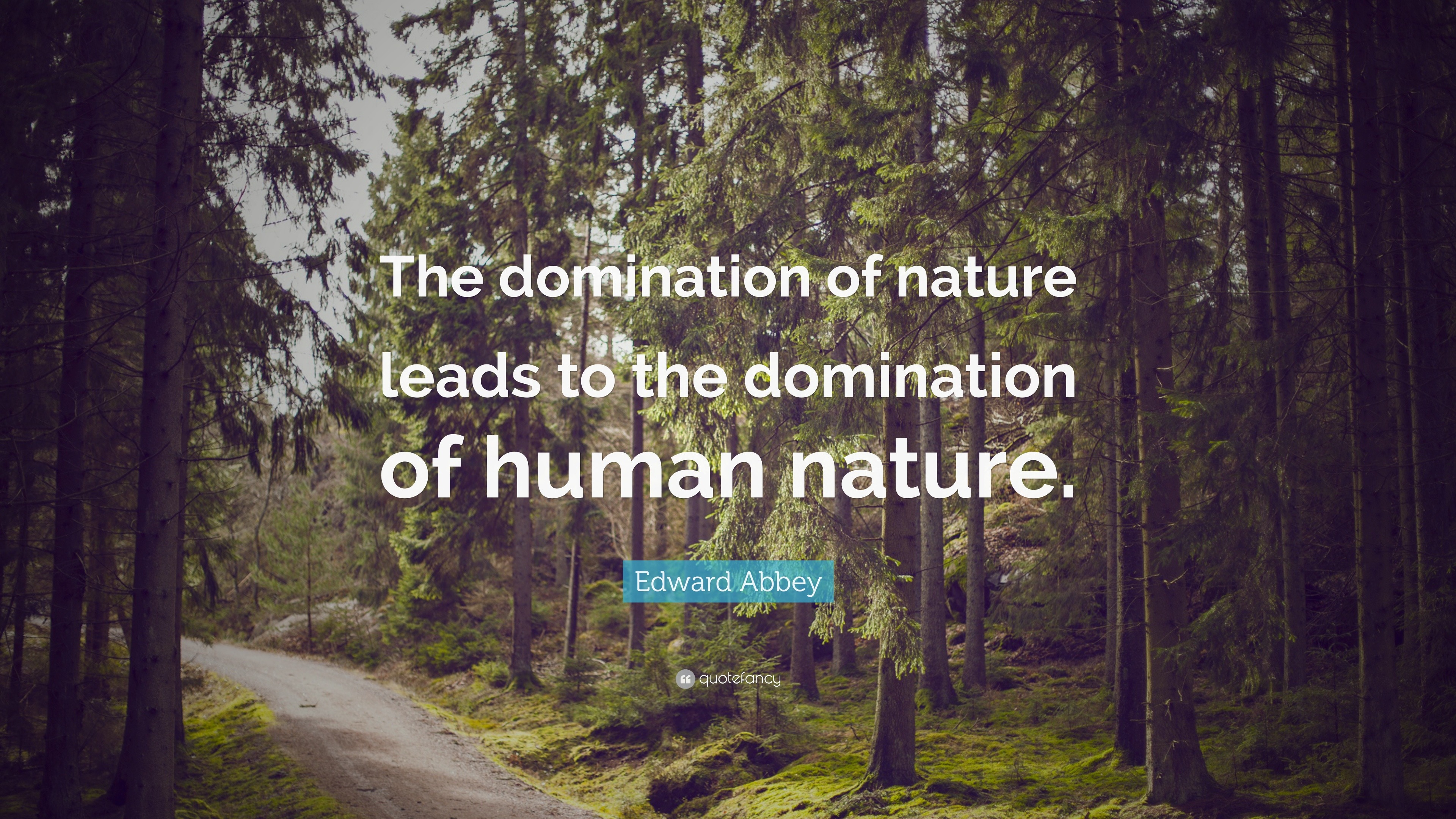 Edward Abbey Quote: “The domination of nature leads to the domination ...