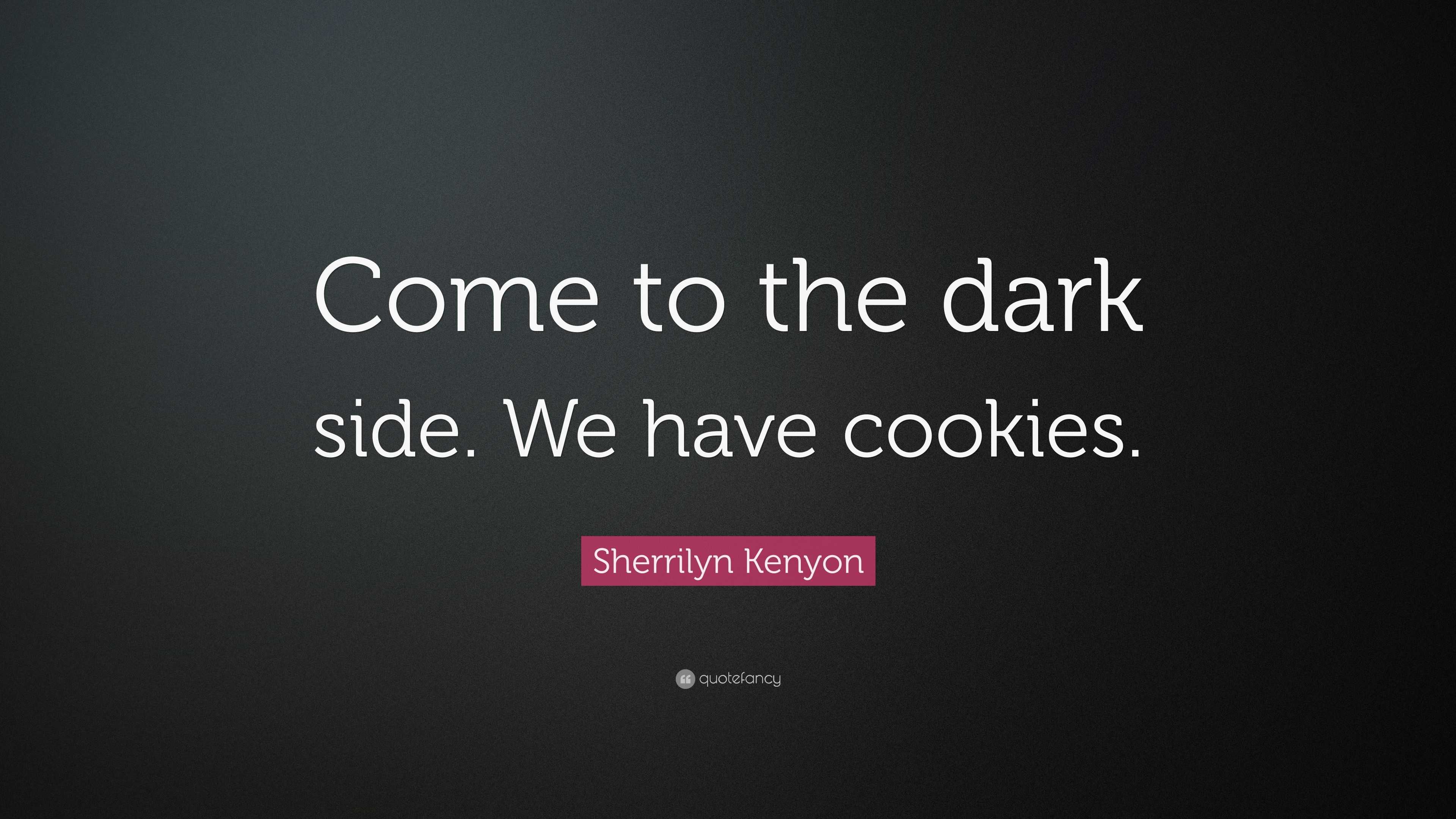 Sherrilyn Kenyon Quote to the dark side. We have cookies.”