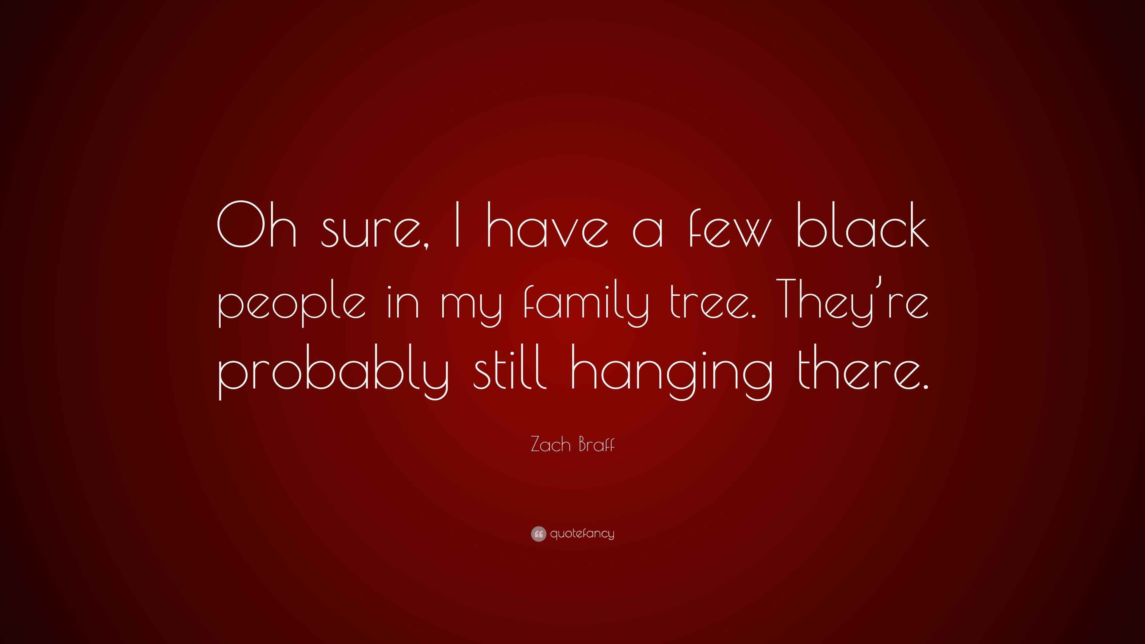 Zach Braff Quote: “Oh sure, I have a few black people in my family tree ...