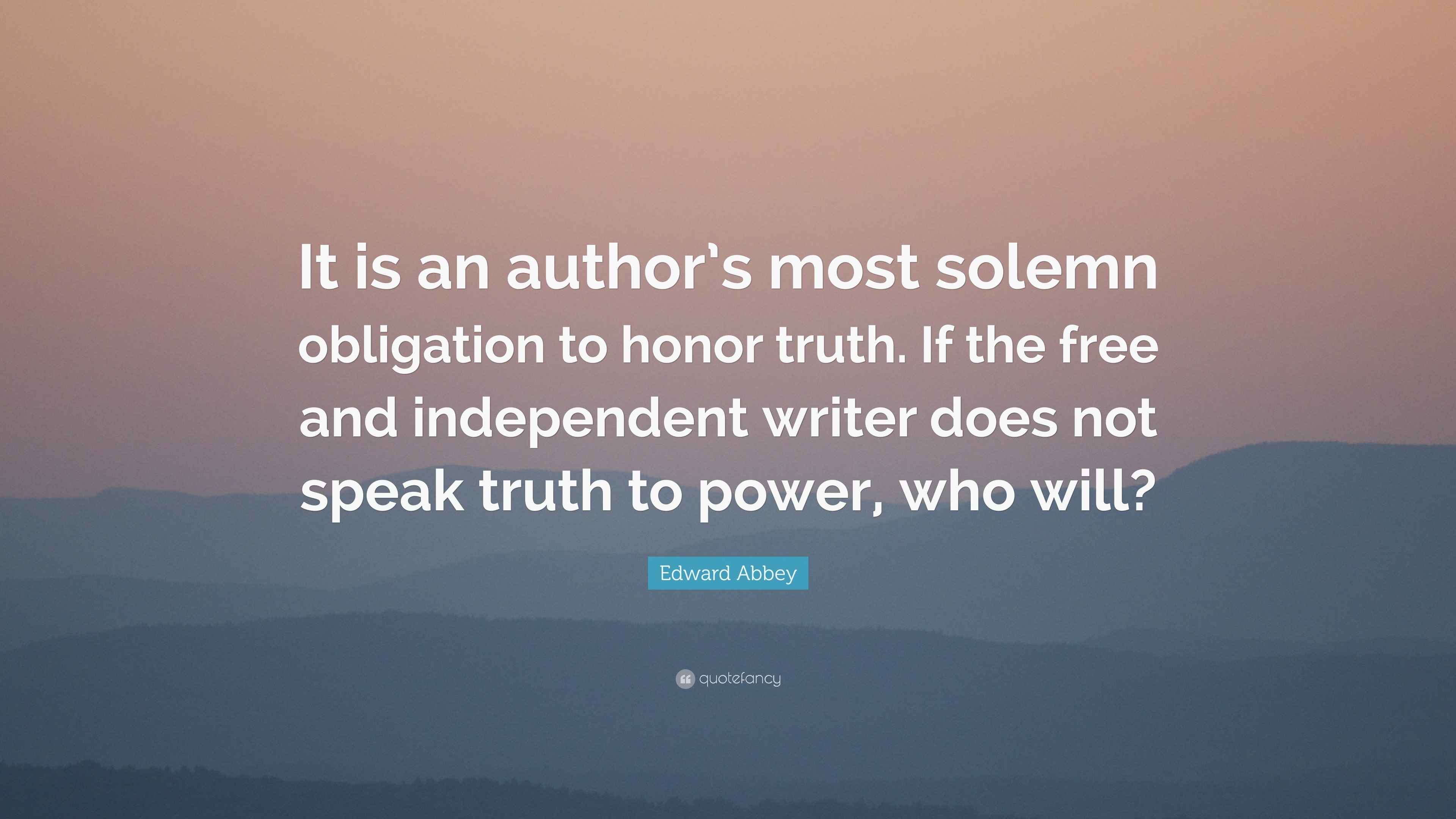 Edward Abbey Quote “It is an author’s most solemn obligation to honor