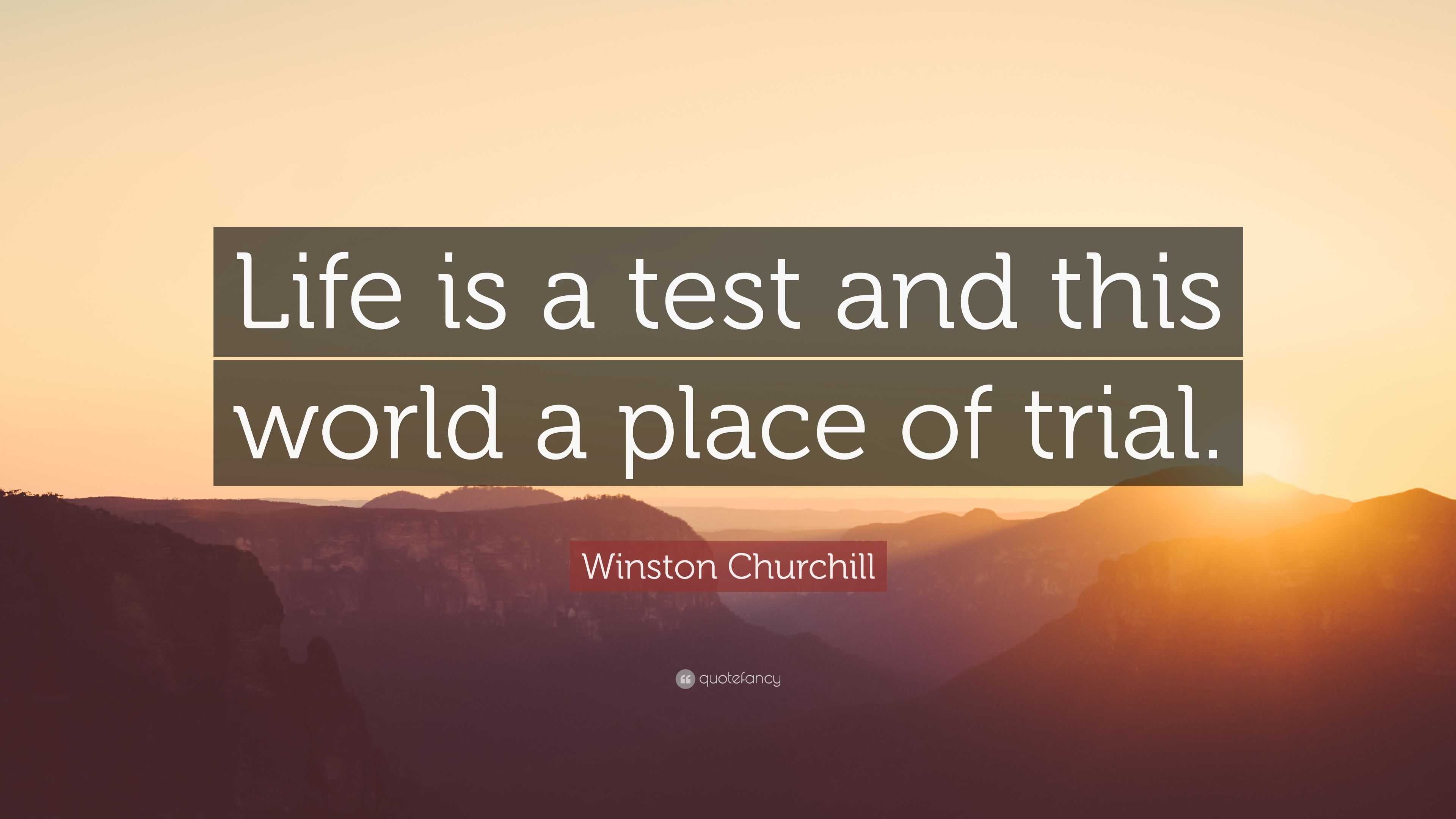 Winston Churchill Quote: “Life is a test and this world a place of trial.”