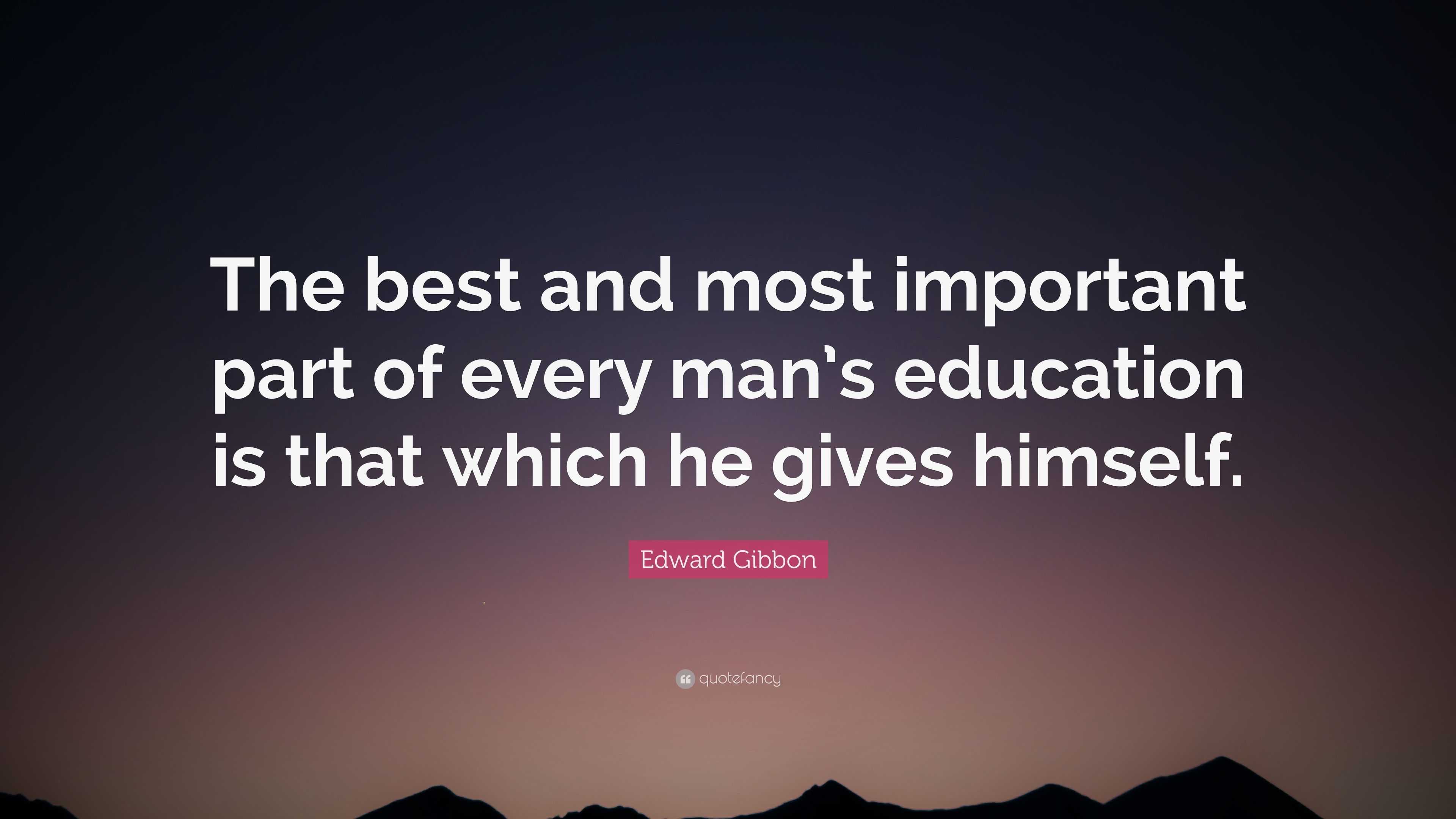 Edward Gibbon Quote: “The best and most important part of every man’s ...